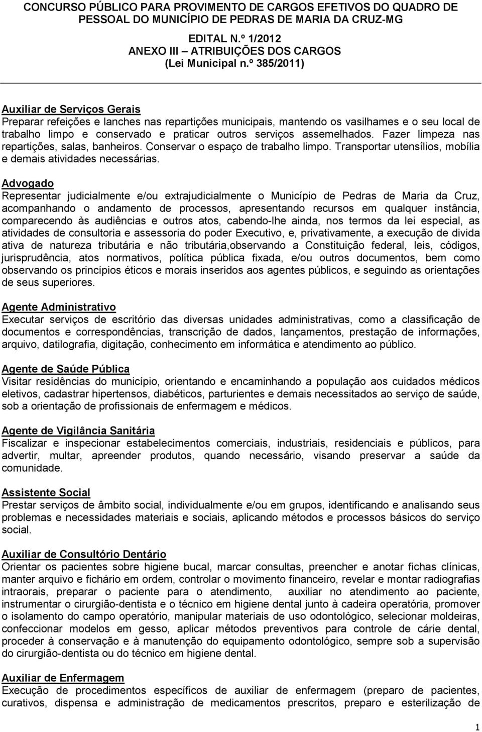 Advogado Representar judicialmente e/ou extrajudicialmente o Município de Pedras de Maria da Cruz, acompanhando o andamento de processos, apresentando recursos em qualquer instância, comparecendo às