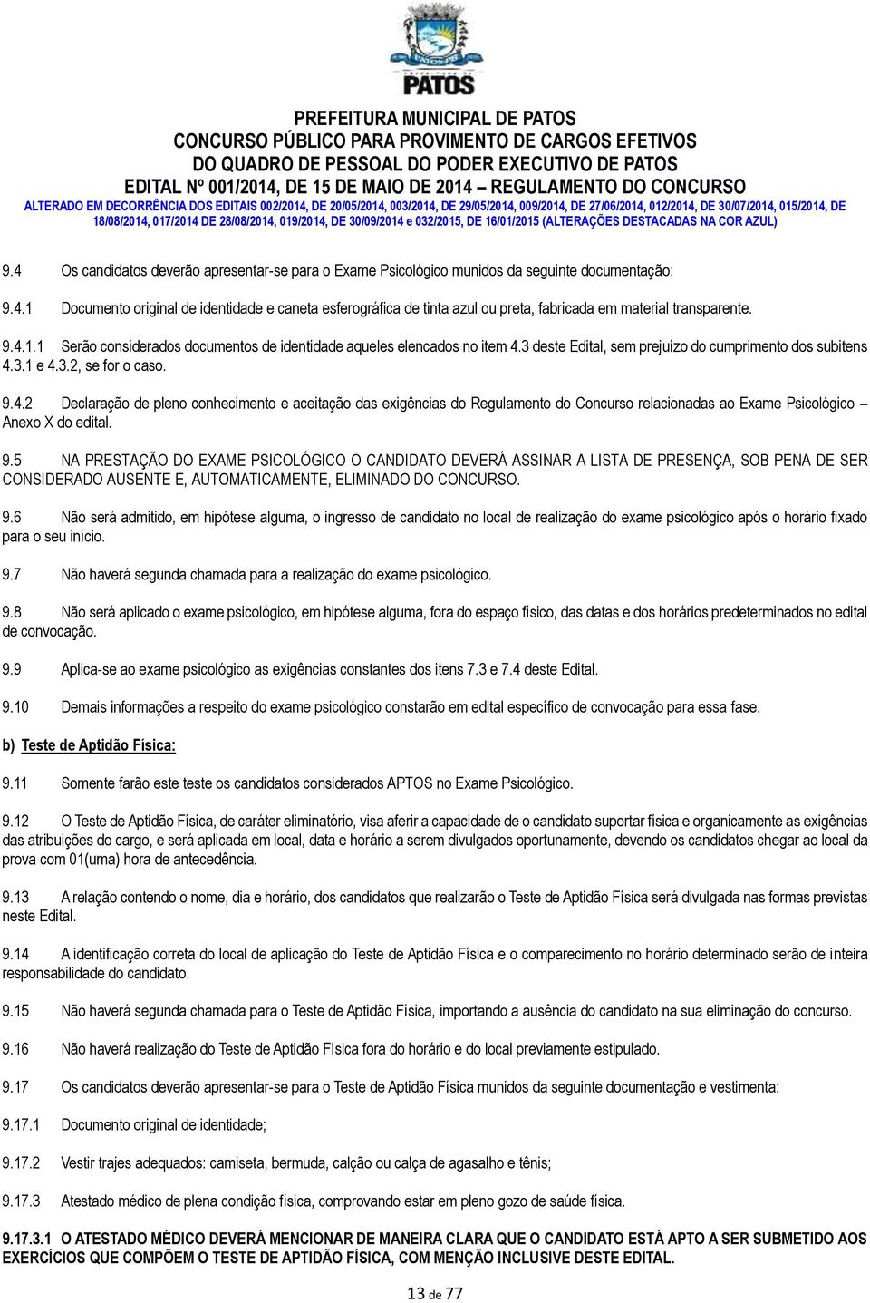 9.5 NA PRESTAÇÃO DO EXAME PSICOLÓGICO O CANDIDATO DEVERÁ ASSINAR A LISTA DE PRESENÇA, SOB PENA DE SER CONSIDERADO AUSENTE E, AUTOMATICAMENTE, ELIMINADO DO CONCURSO. 9.