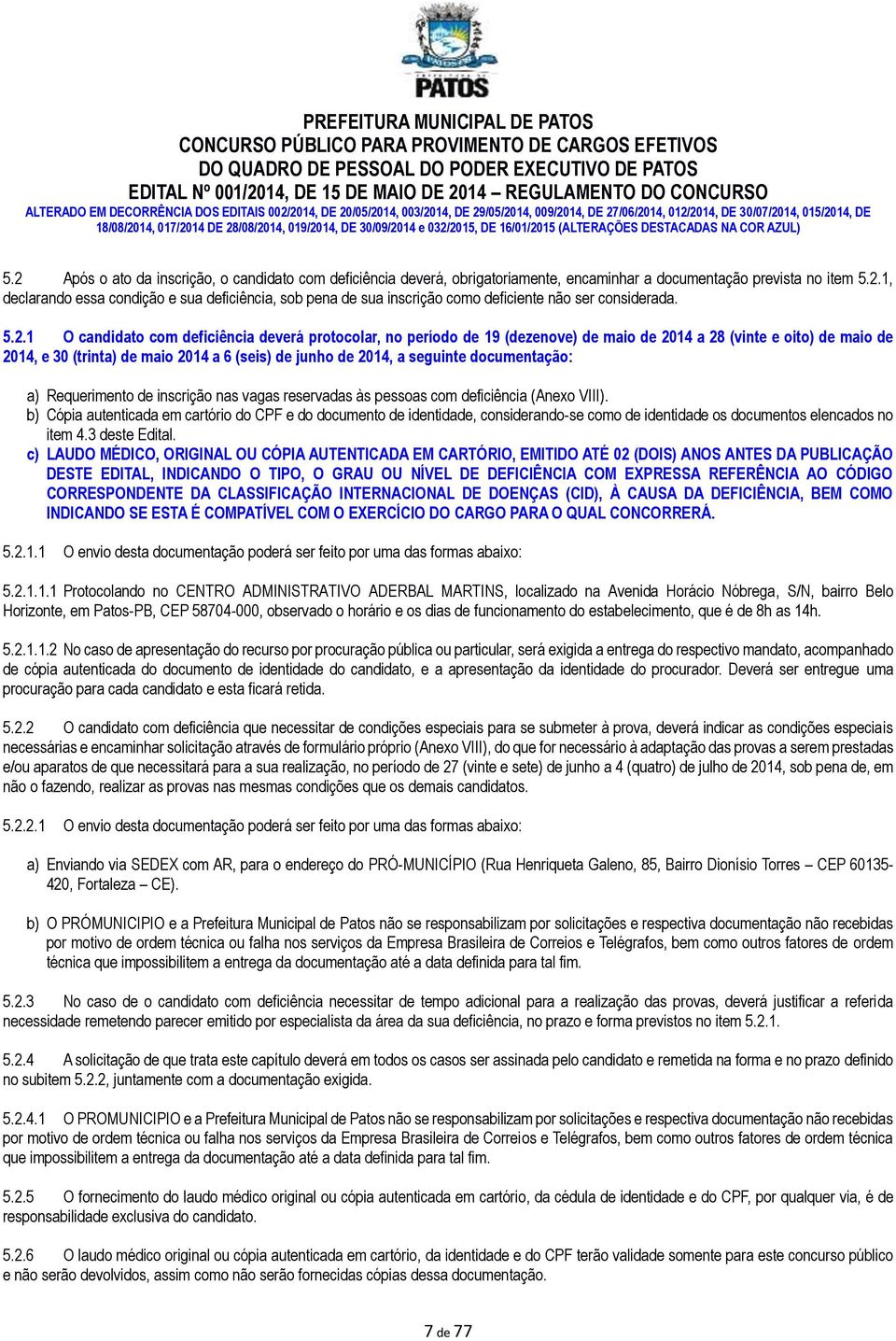 seguinte documentação: a) Requerimento de inscrição nas vagas reservadas às pessoas com deficiência (Anexo VIII).