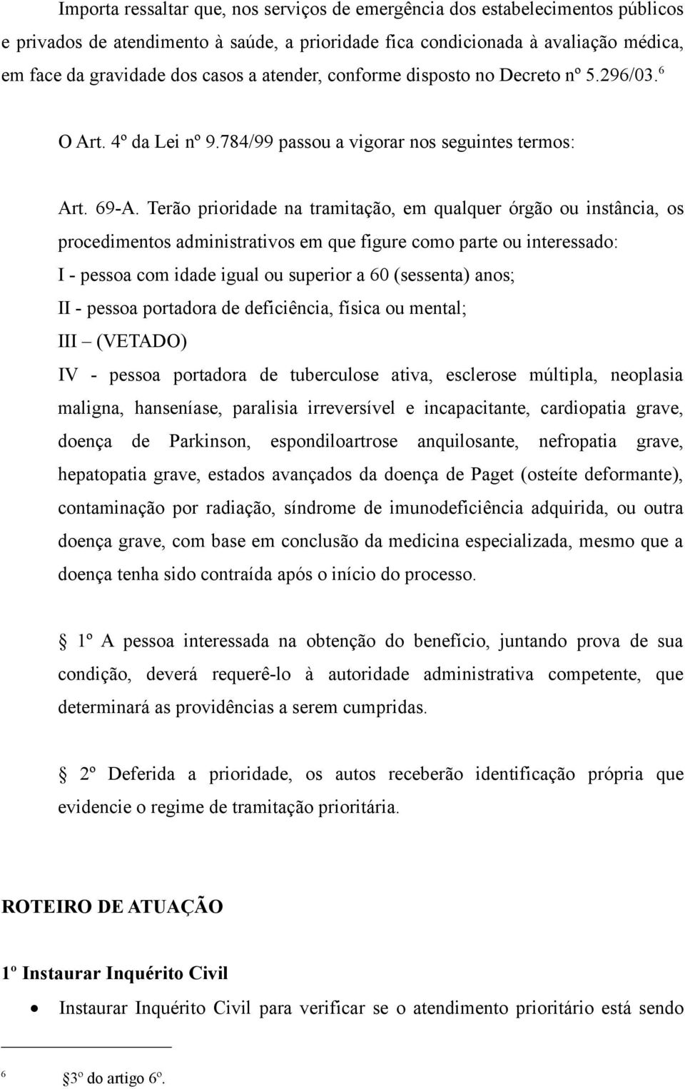 Terão prioridade na tramitação, em qualquer órgão ou instância, os procedimentos administrativos em que figure como parte ou interessado: I - pessoa com idade igual ou superior a 60 (sessenta) anos;