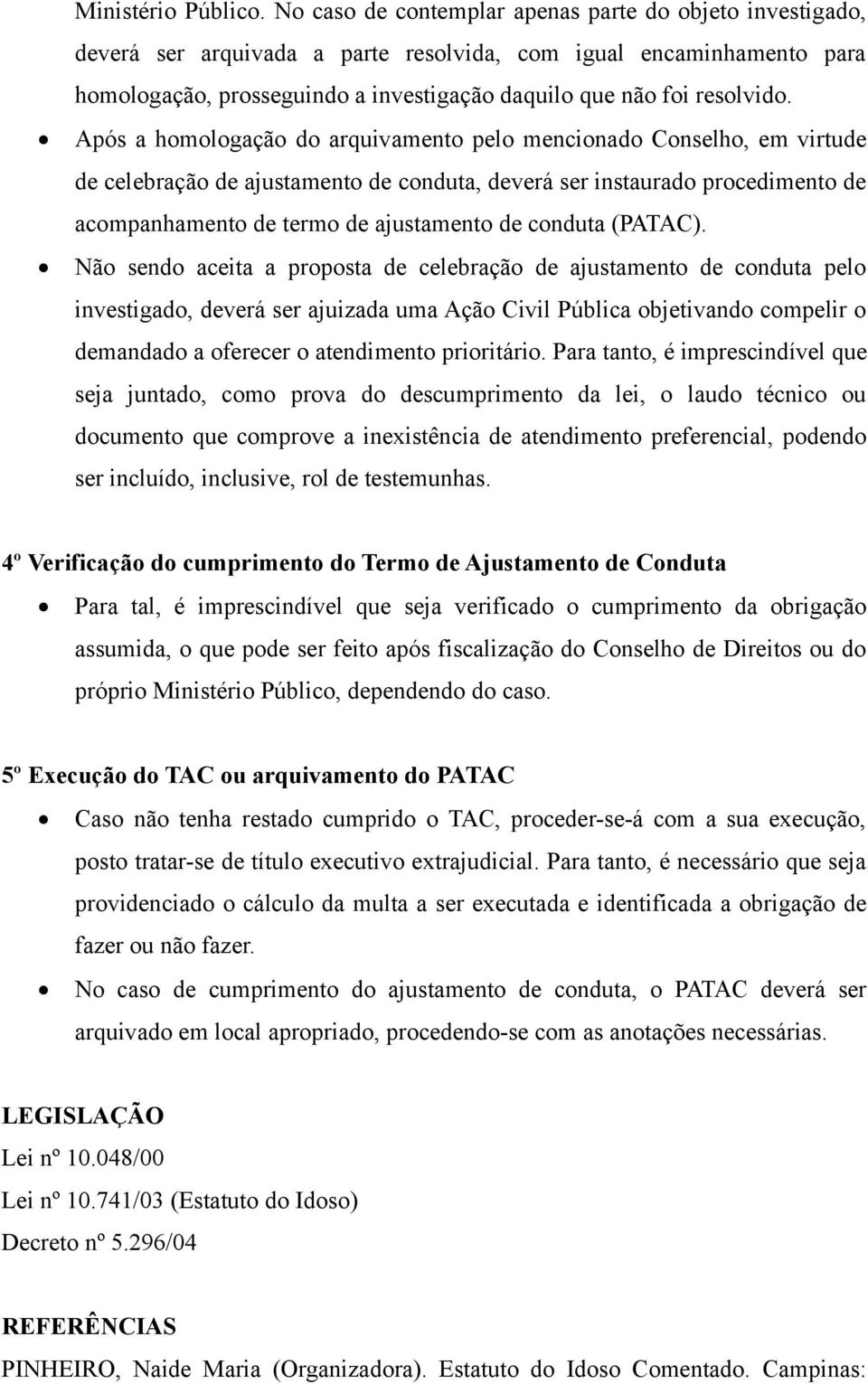 Após a homologação do arquivamento pelo mencionado Conselho, em virtude de celebração de ajustamento de conduta, deverá ser instaurado procedimento de acompanhamento de termo de ajustamento de