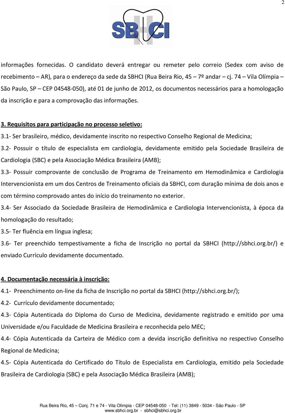 Requisitos para participação no processo seletivo: 3.1- Ser brasileiro, médico, devidamente inscrito no respectivo Conselho Regional de Medicina; 3.