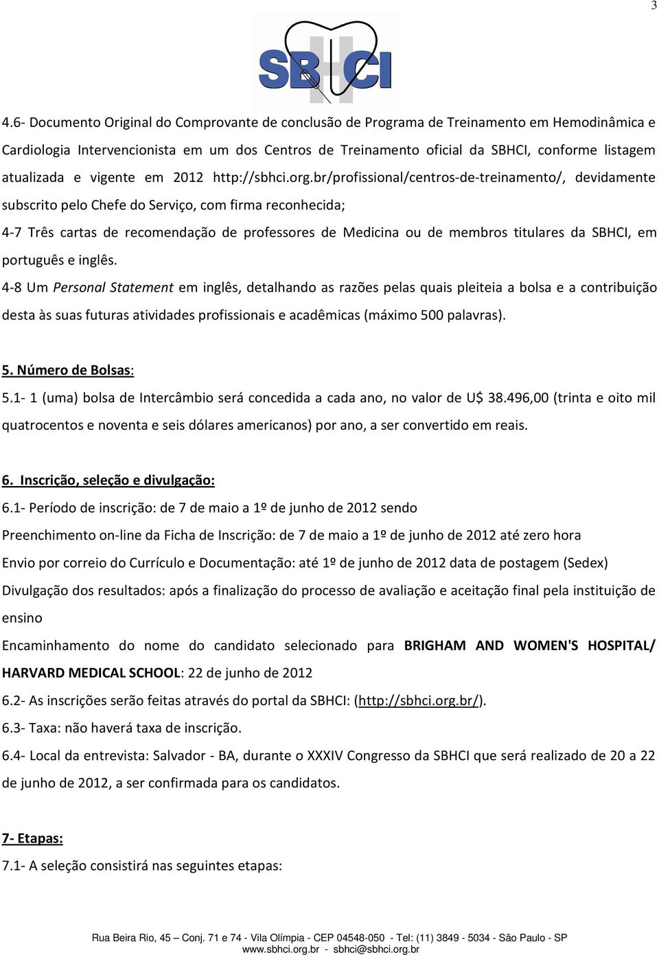 br/profissional/centros-de-treinamento/, devidamente subscrito pelo Chefe do Serviço, com firma reconhecida; 4-7 Três cartas de recomendação de professores de Medicina ou de membros titulares da