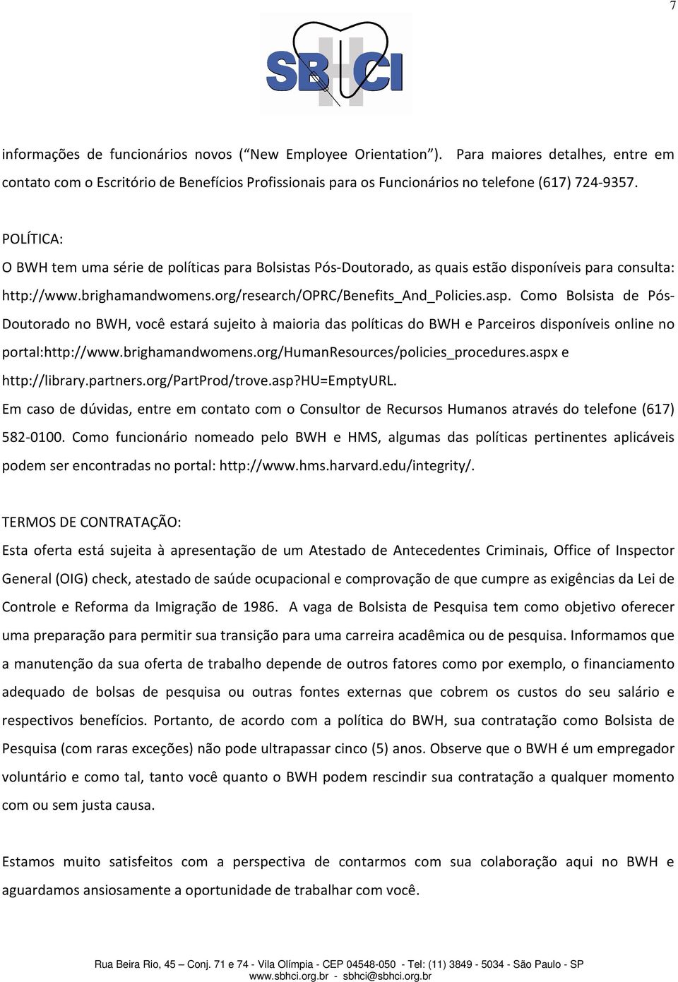 Como Bolsista de Pós- Doutorado no BWH, você estará sujeito à maioria das políticas do BWH e Parceiros disponíveis online no portal:http://www.brighamandwomens.org/humanresources/policies_procedures.