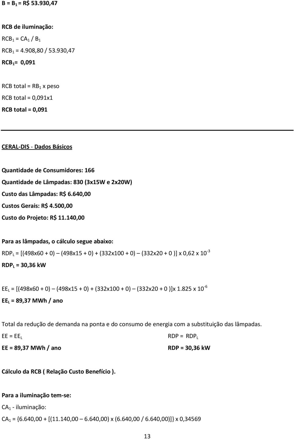 Lâmpadas: R$ 6.640,00 Custos Gerais: R$ 4.500,00 Custo do Projeto: R$ 11.