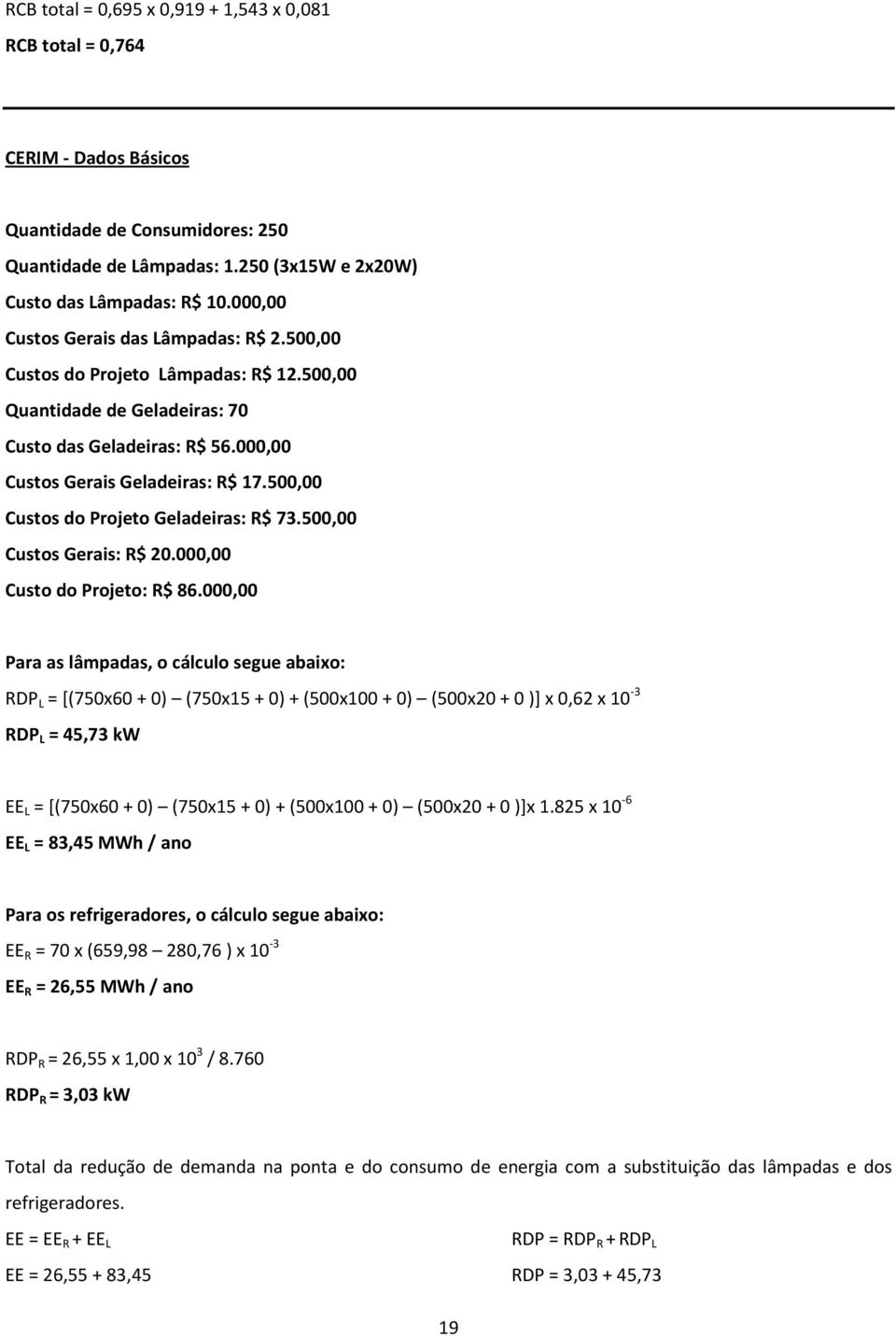 500,00 Custos do Projeto Geladeiras: R$ 73.500,00 Custos Gerais: R$ 20.000,00 Custo do Projeto: R$ 86.