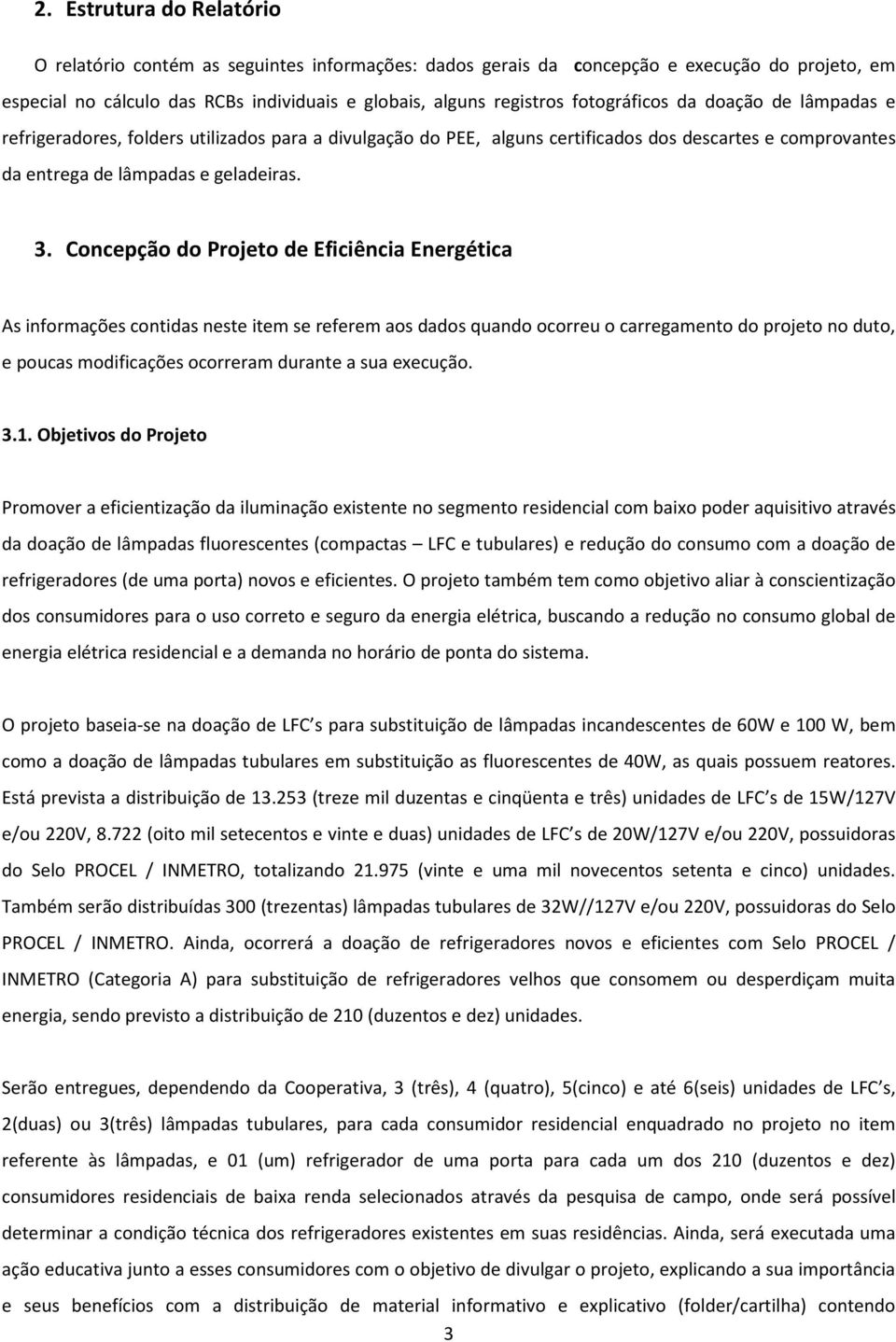 Concepção do Projeto de Eficiência Energética As informações contidas neste item se referem aos dados quando ocorreu o carregamento do projeto no duto, e poucas modificações ocorreram durante a sua