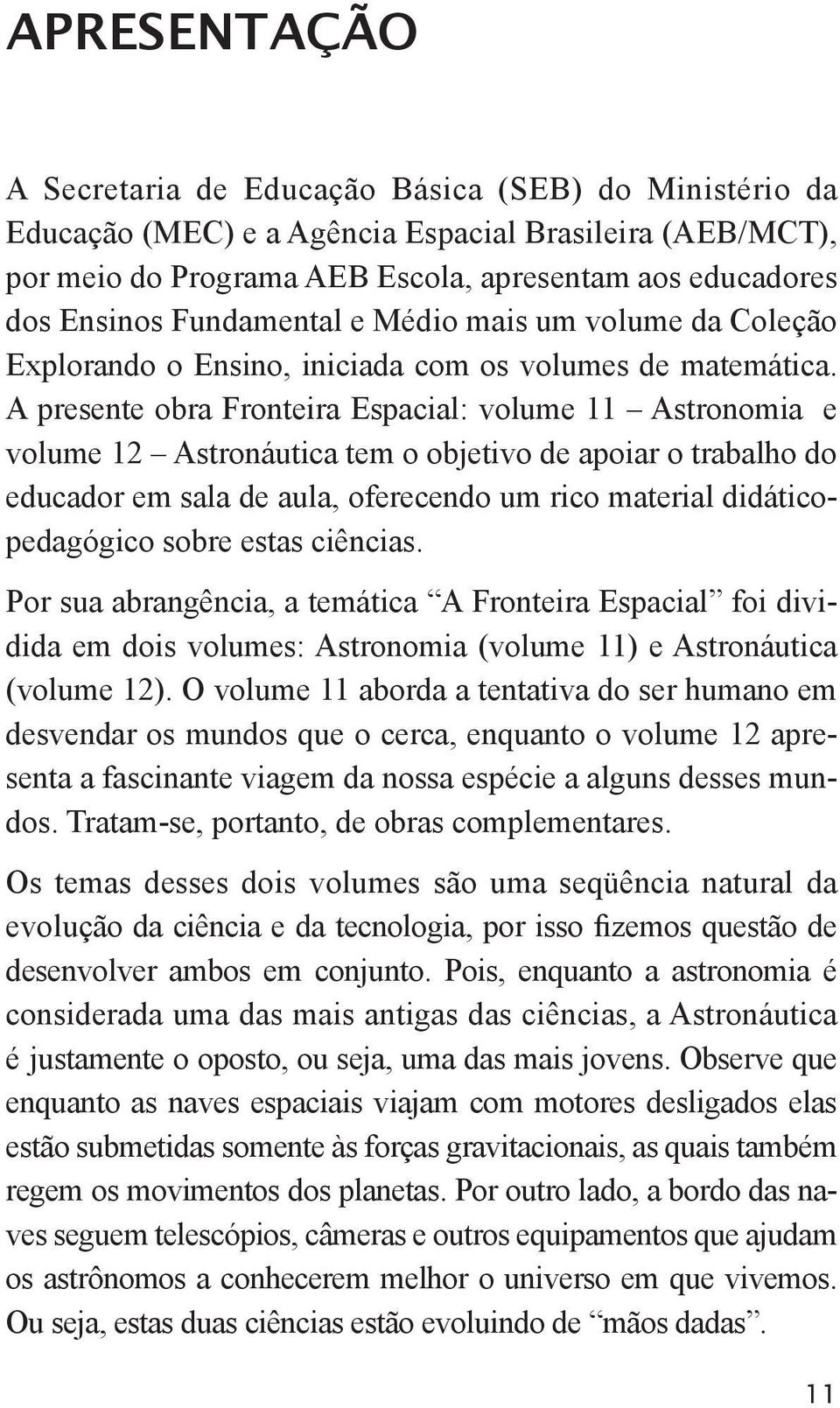 A presente obra Fronteira Espacial: volume 11 Astronomia e volume 12 Astronáutica tem o objetivo de apoiar o trabalho do educador em sala de aula, oferecendo um rico material didáticopedagógico sobre