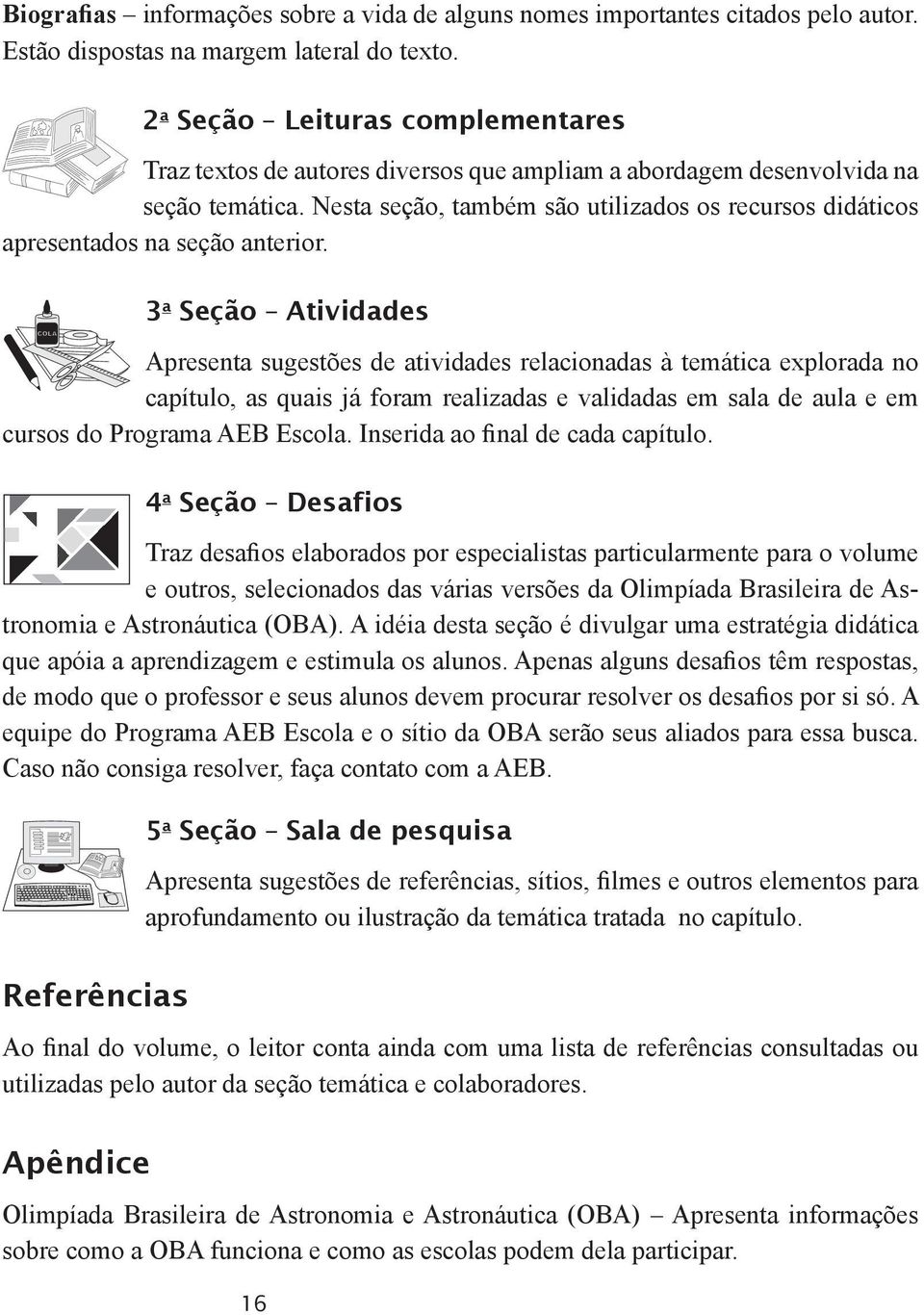 Nesta seção, também são utilizados os recursos didáticos apresentados na seção anterior.