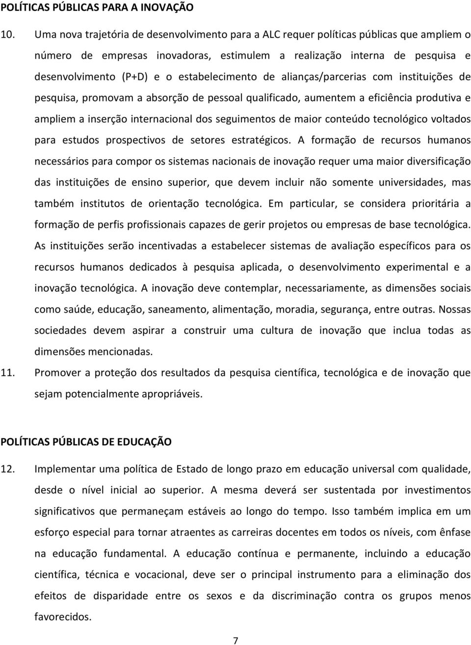 estabelecimento de alianças/parcerias com instituições de pesquisa, promovam a absorção de pessoal qualificado, aumentem a eficiência produtiva e ampliem a inserção internacional dos seguimentos de