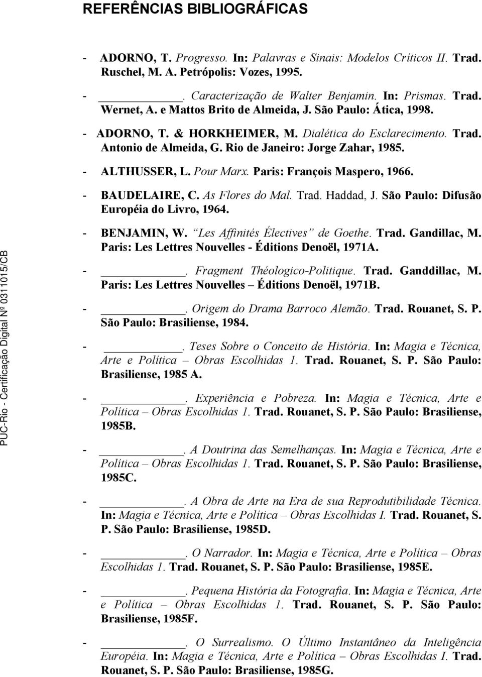 Pour Marx. Paris: François Maspero, 1966. - BAUDELAIRE, C. As Flores do Mal. Trad. Haddad, J. São Paulo: Difusão Européia do Livro, 1964. - BENJAMIN, W. Les Affinités Électives de Goethe. Trad. Gandillac, M.