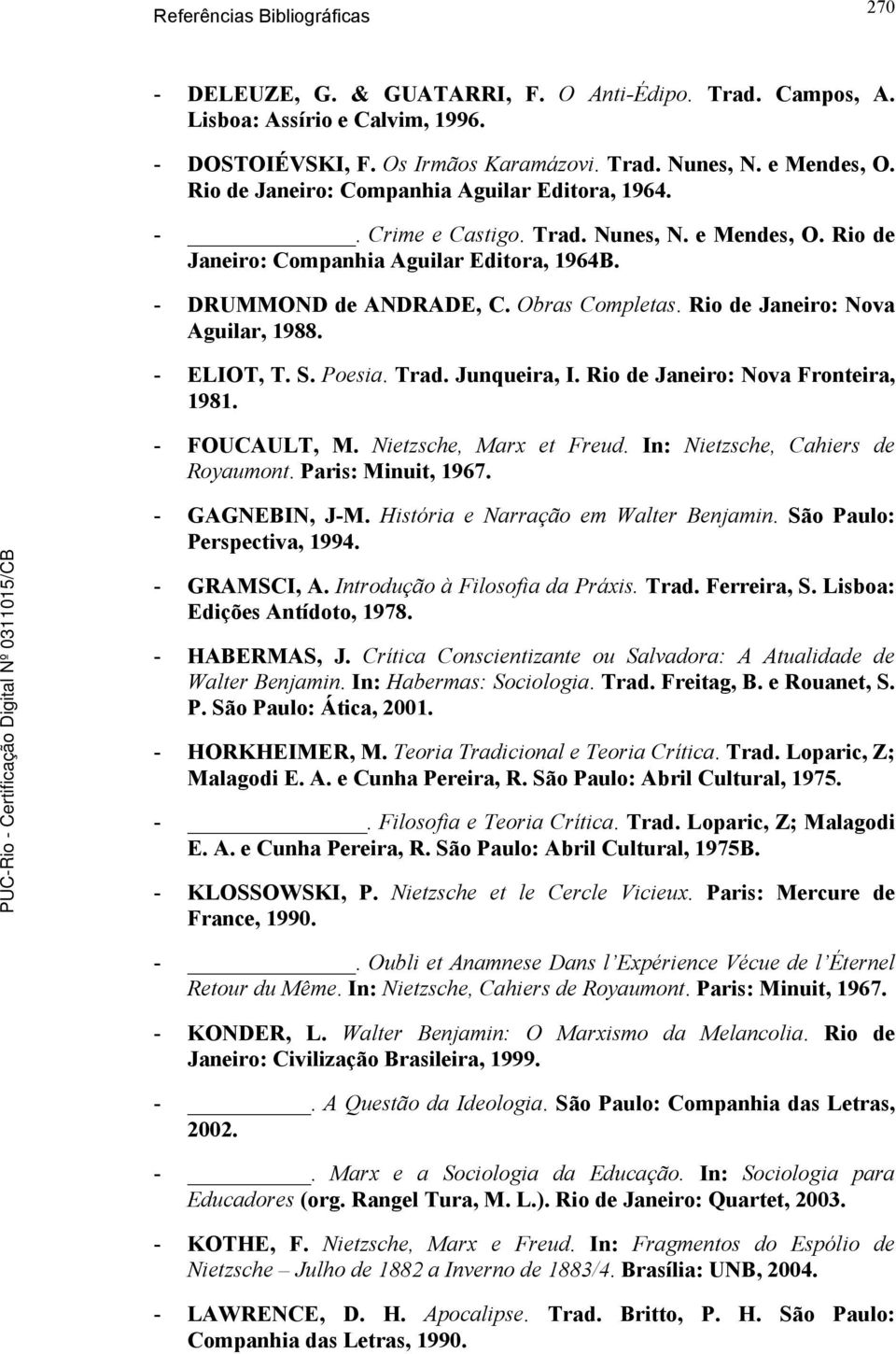 Rio de Janeiro: Nova Aguilar, 1988. - ELIOT, T. S. Poesia. Trad. Junqueira, I. Rio de Janeiro: Nova Fronteira, 1981. - FOUCAULT, M. Nietzsche, Marx et Freud. In: Nietzsche, Cahiers de Royaumont.