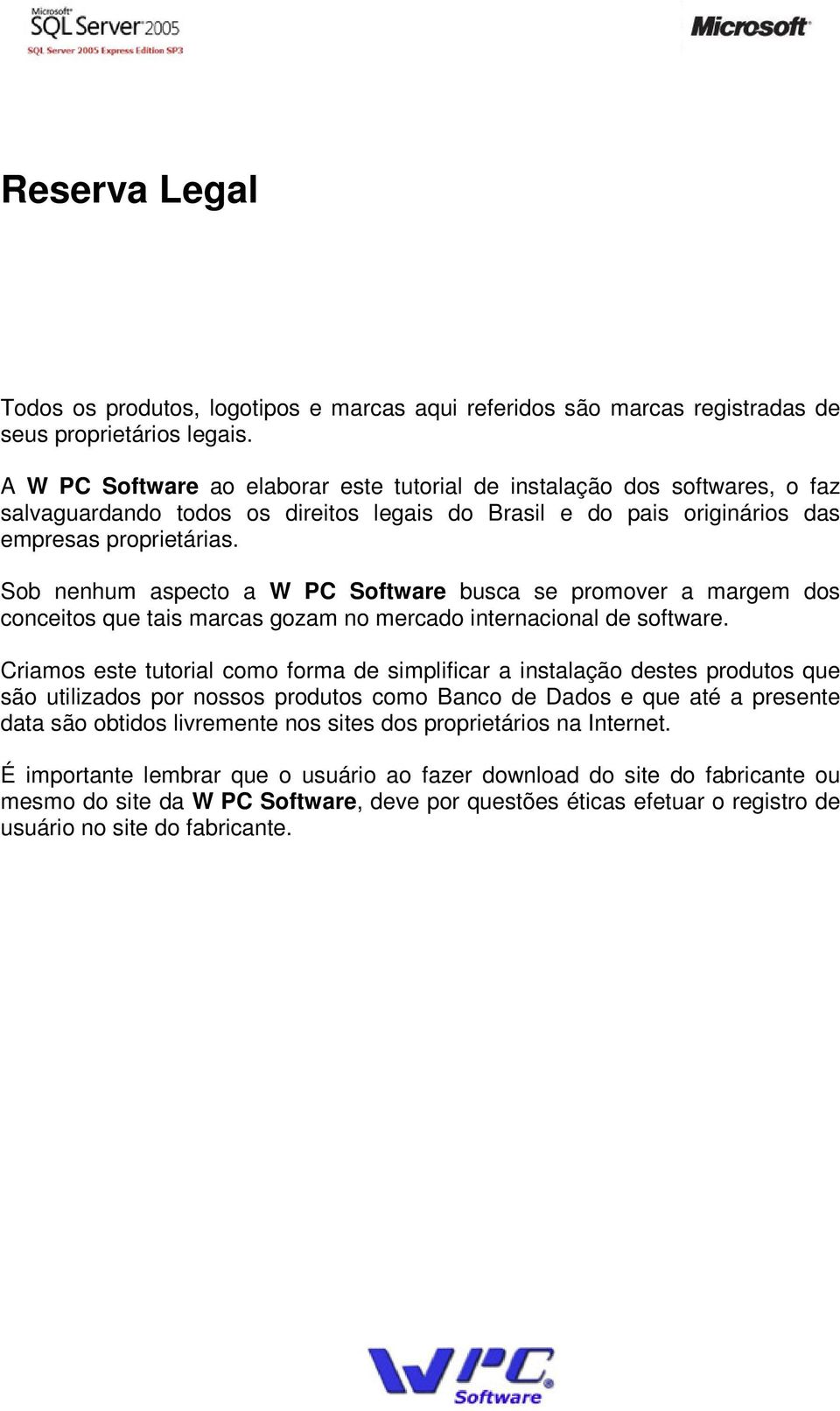 Sob nenhum aspecto a W PC Software busca se promover a margem dos conceitos que tais marcas gozam no mercado internacional de software.