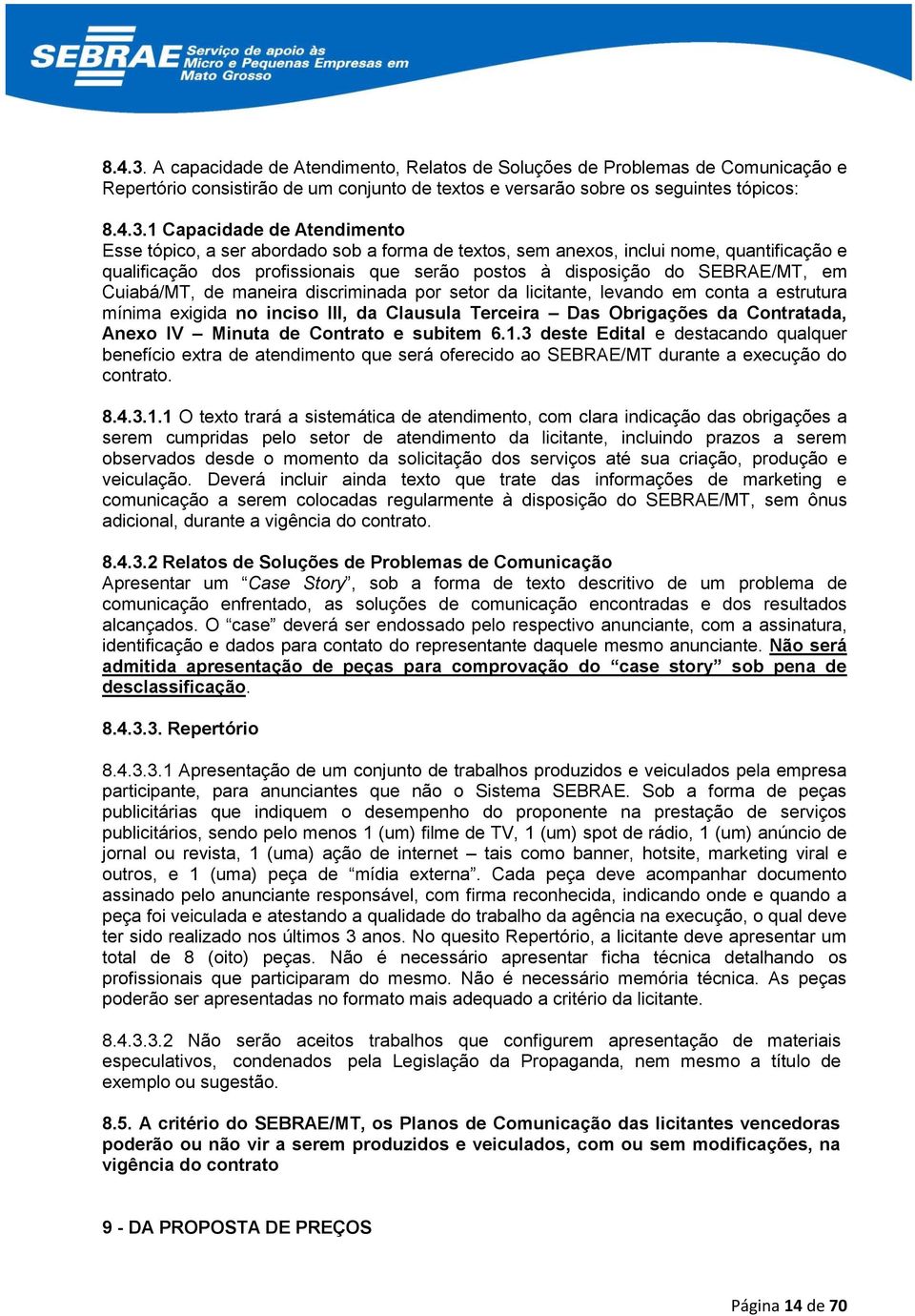 1 Capacidade de Atendimento Esse tópico, a ser abordado sob a forma de textos, sem anexos, inclui nome, quantificação e qualificação dos profissionais que serão postos à disposição do SEBRAE/MT, em