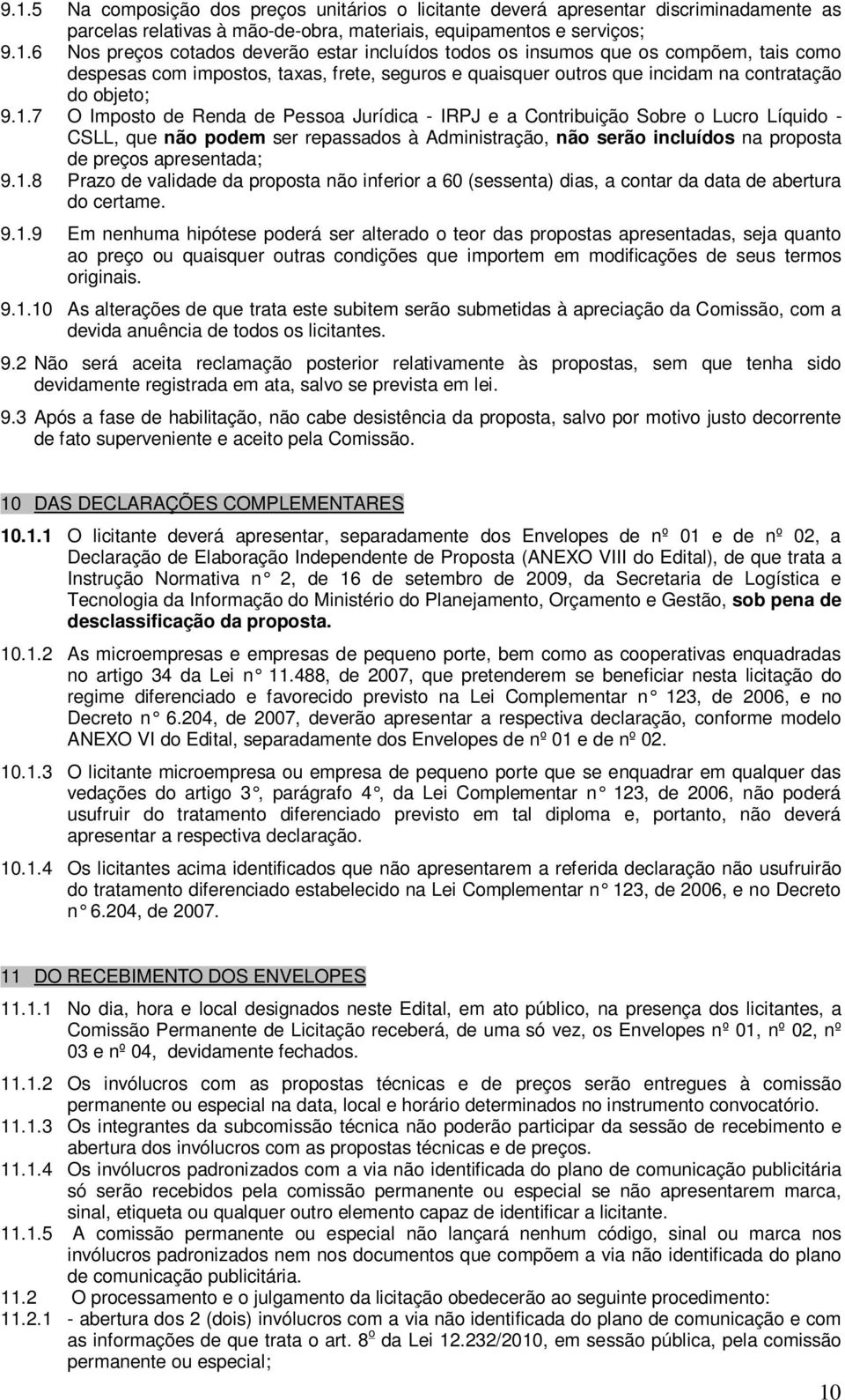 1.8 Prazo de validade da proposta não inferior a 60 (sessenta) dias, a contar da data de abertura do certame. 9.1.9 Em nenhuma hipótese poderá ser alterado o teor das propostas apresentadas, seja quanto ao preço ou quaisquer outras condições que importem em modificações de seus termos originais.