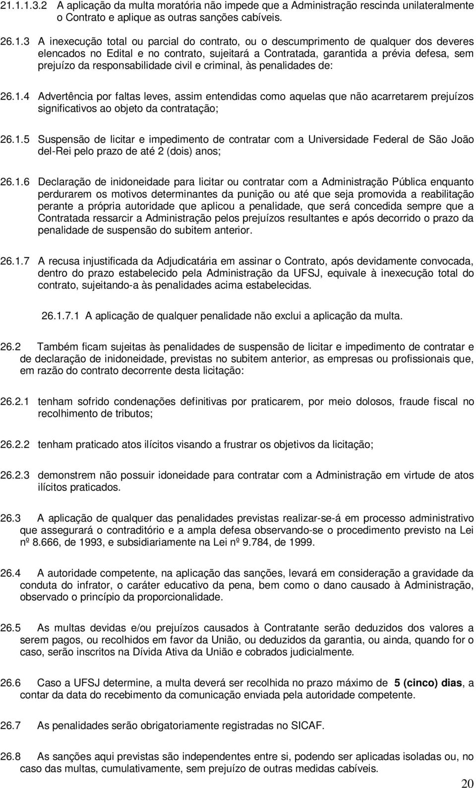 1.4 Advertência por faltas leves, assim entendidas como aquelas que não acarretarem prejuízos significativos ao objeto da contratação; 26.1.5 Suspensão de licitar e impedimento de contratar com a Universidade Federal de São João del-rei pelo prazo de até 2 (dois) anos; 26.