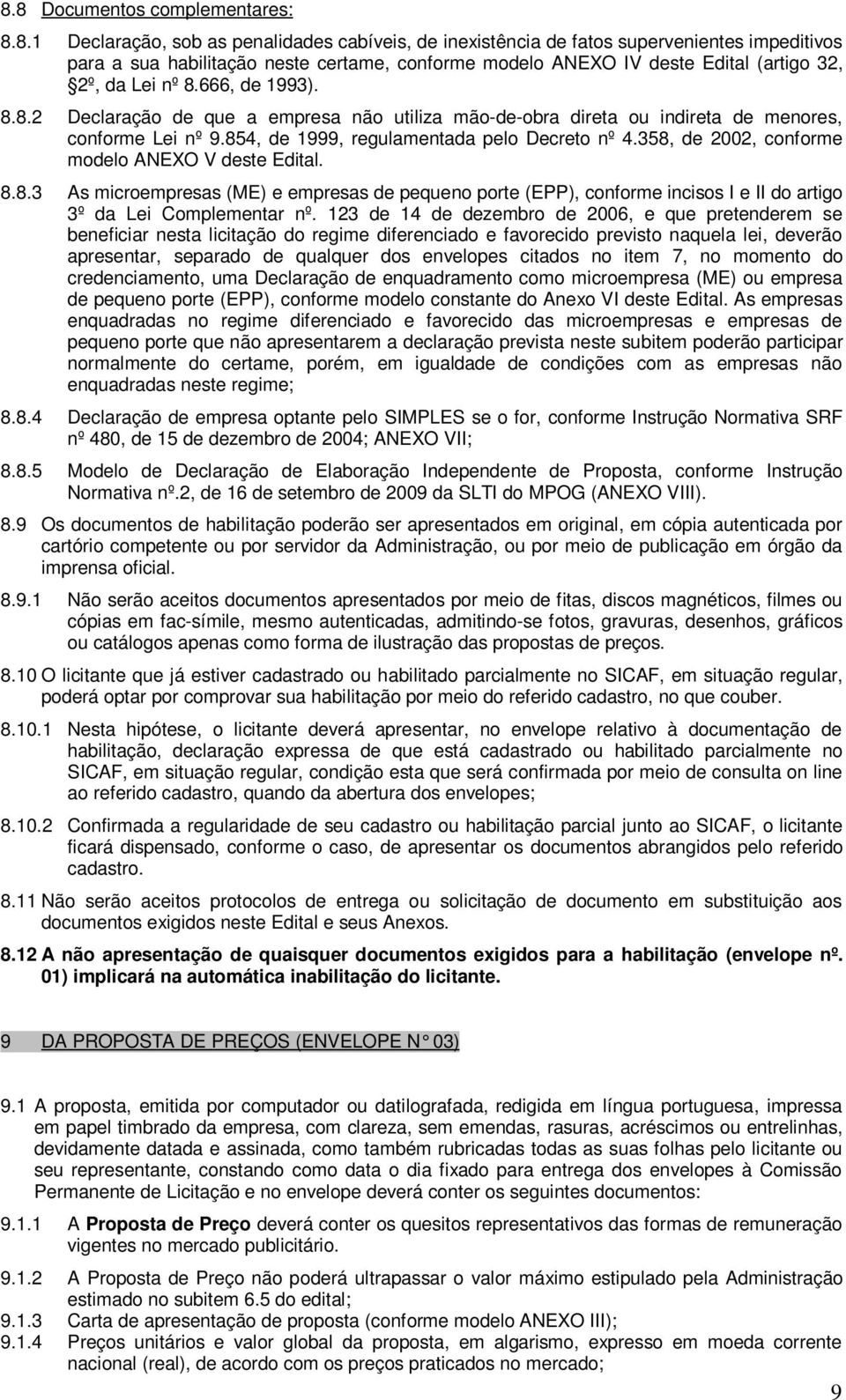 854, de 1999, regulamentada pelo Decreto nº 4.358, de 2002, conforme modelo ANEXO V deste Edital. 8.8.3 As microempresas (ME) e empresas de pequeno porte (EPP), conforme incisos I e II do artigo 3º da Lei Complementar nº.