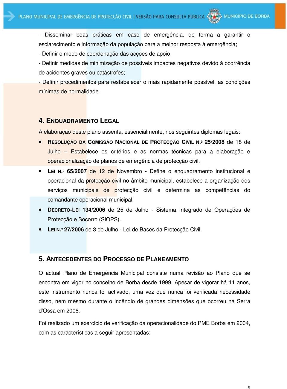 as condições mínimas de normalidade. 4. ENQUADRAMENTO LEGAL A elaboração deste plano assenta, essencialmente, nos seguintes diplomas legais: RESOLUÇÃO DA COMISSÃO NACIONAL DE PROTECÇÃO CIVIL N.