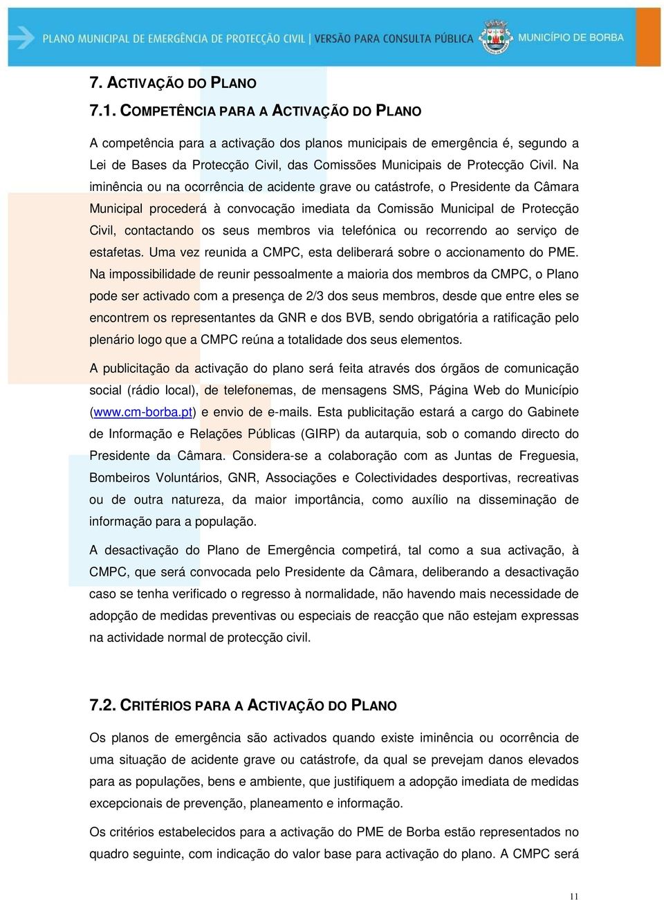 Na iminência ou na ocorrência de acidente grave ou catástrofe, o Presidente da Câmara Municipal procederá à convocação imediata da Comissão Municipal de Protecção Civil, contactando os seus membros