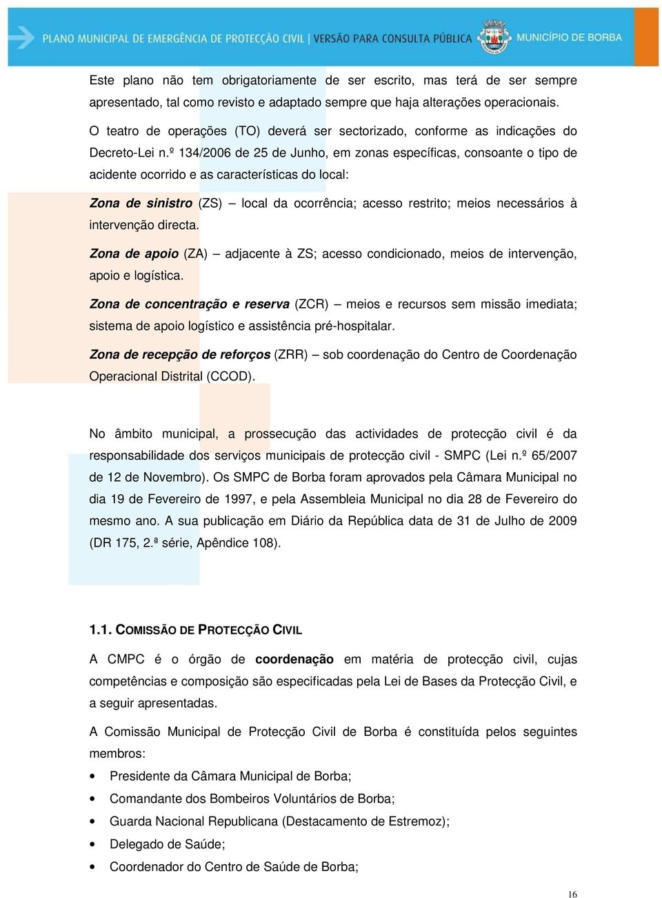 º 134/2006 de 25 de Junho, em zonas específicas, consoante o tipo de acidente ocorrido e as características do local: Zona de sinistro (ZS) local da ocorrência; acesso restrito; meios necessários à