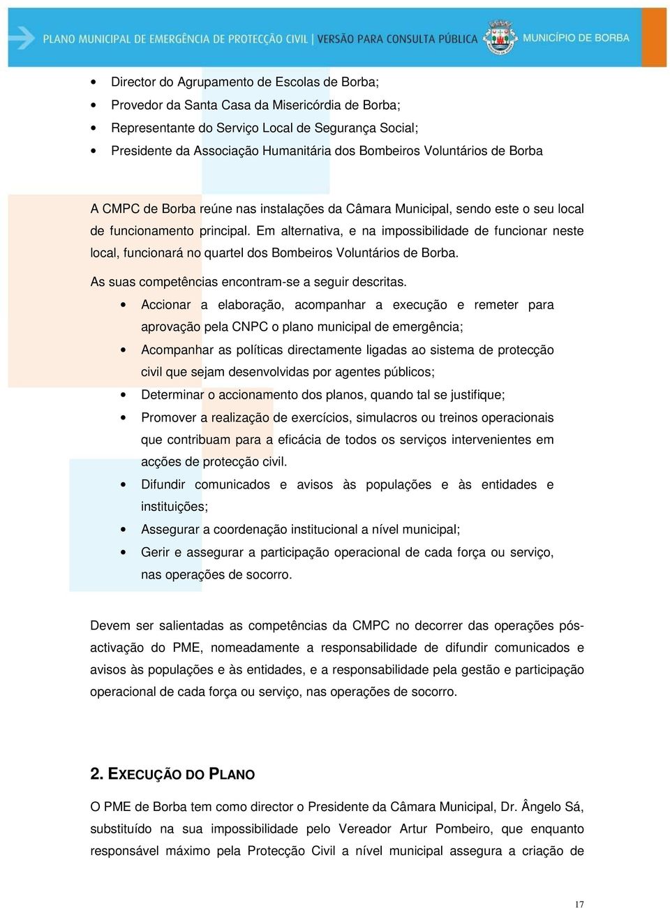 Em alternativa, e na impossibilidade de funcionar neste local, funcionará no quartel dos Bombeiros Voluntários de Borba. As suas competências encontram-se a seguir descritas.