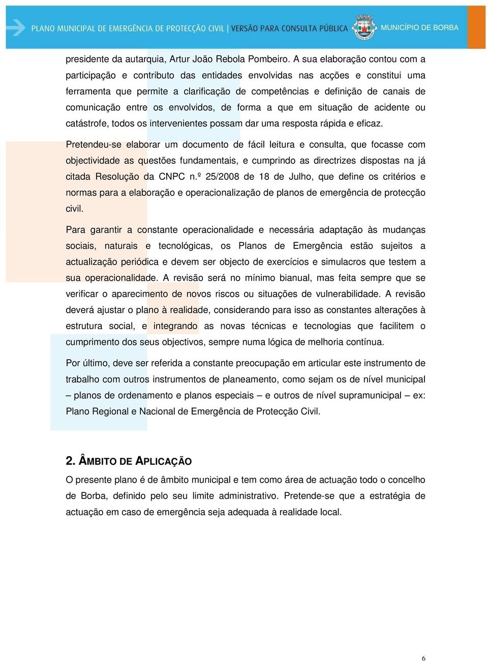 entre os envolvidos, de forma a que em situação de acidente ou catástrofe, todos os intervenientes possam dar uma resposta rápida e eficaz.