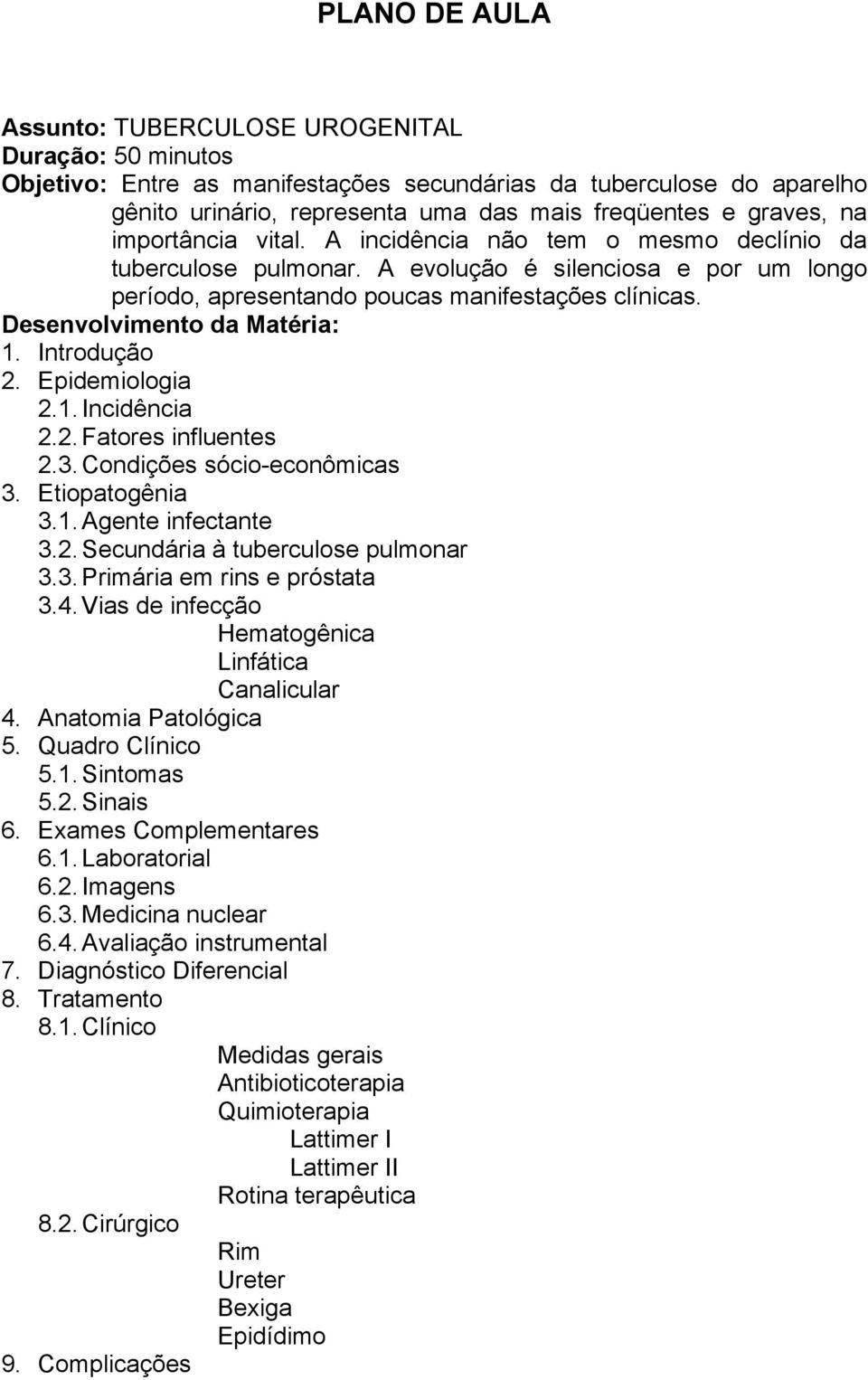 Desenvolvimento da Matéria: 1. Introdução 2. Epidemiologia 2.1. Incidência 2.2. Fatores influentes 2.3. Condições sócio-econômicas 3. Etiopatogênia 3.1. Agente infectante 3.2. Secundária à tuberculose pulmonar 3.