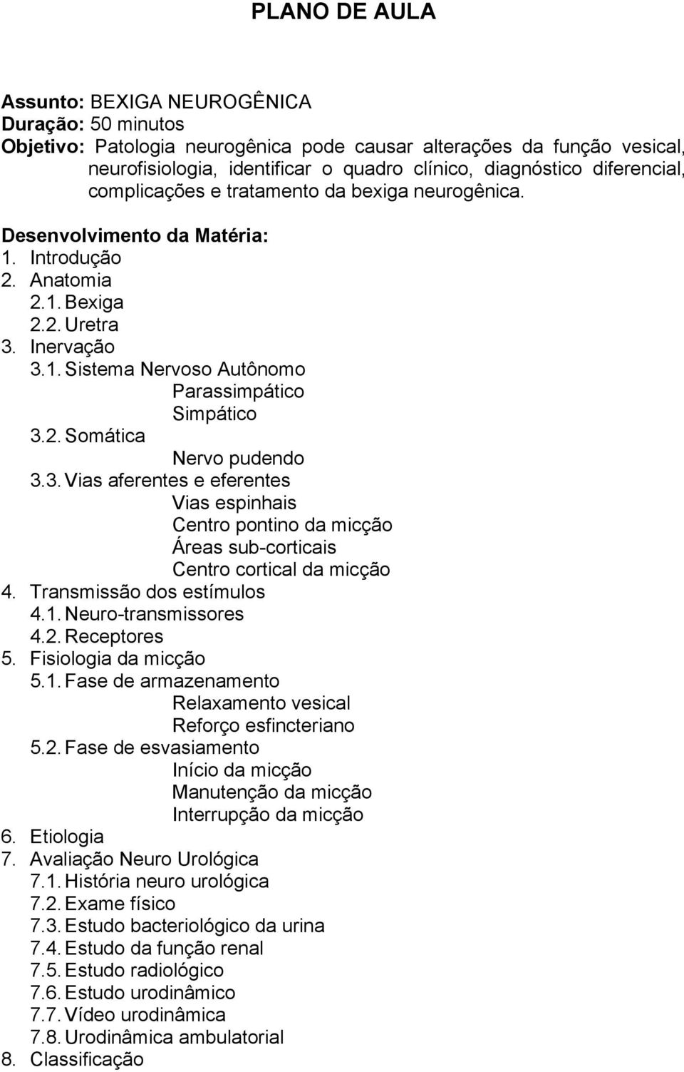 2. Somática Nervo pudendo 3.3. Vias aferentes e eferentes Vias espinhais Centro pontino da micção Áreas sub-corticais Centro cortical da micção 4. Transmissão dos estímulos 4.1. Neuro-transmissores 4.