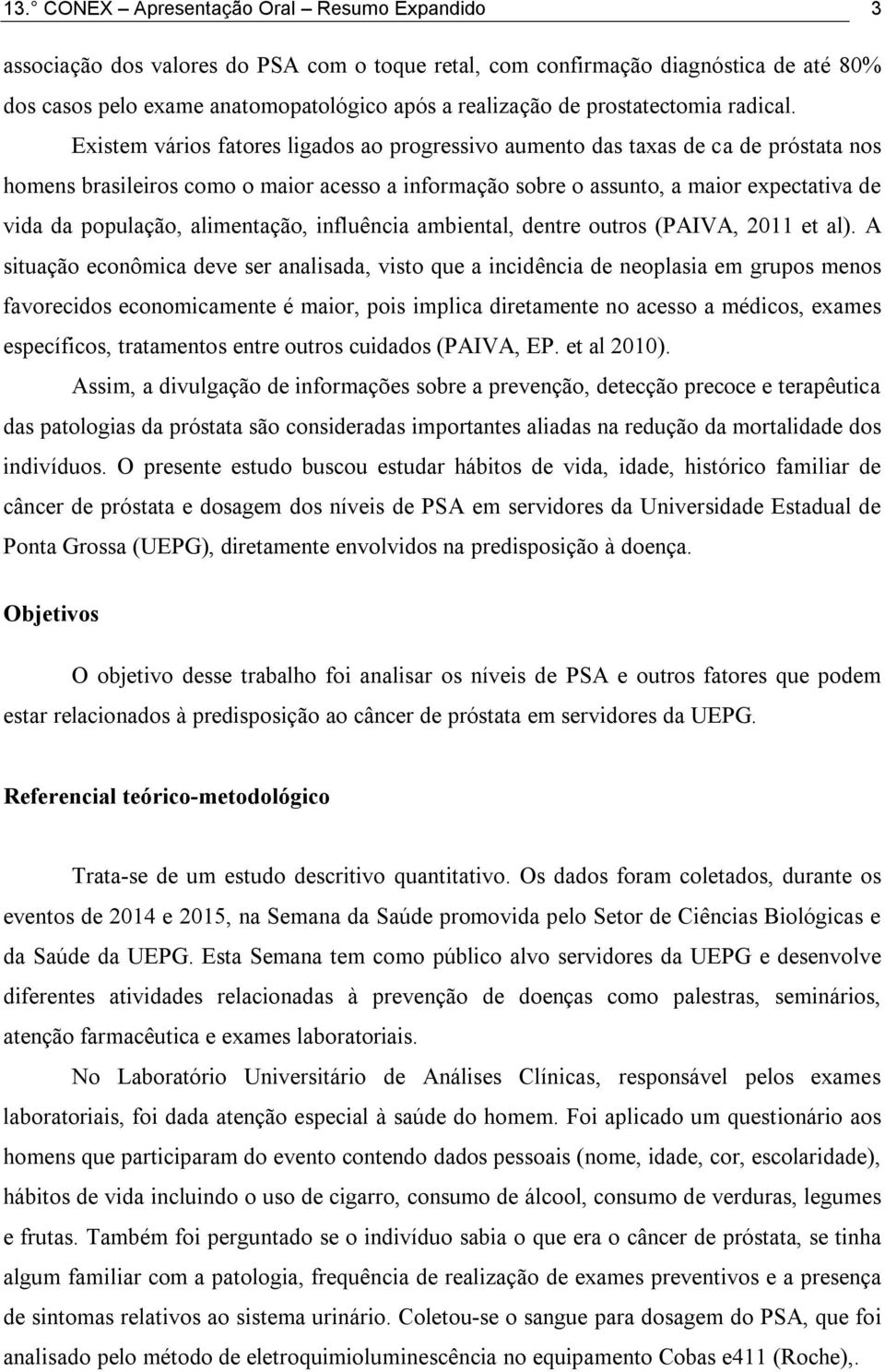 Existem vários fatores ligados ao progressivo aumento das taxas de ca de próstata nos homens brasileiros como o maior acesso a informação sobre o assunto, a maior expectativa de vida da população,