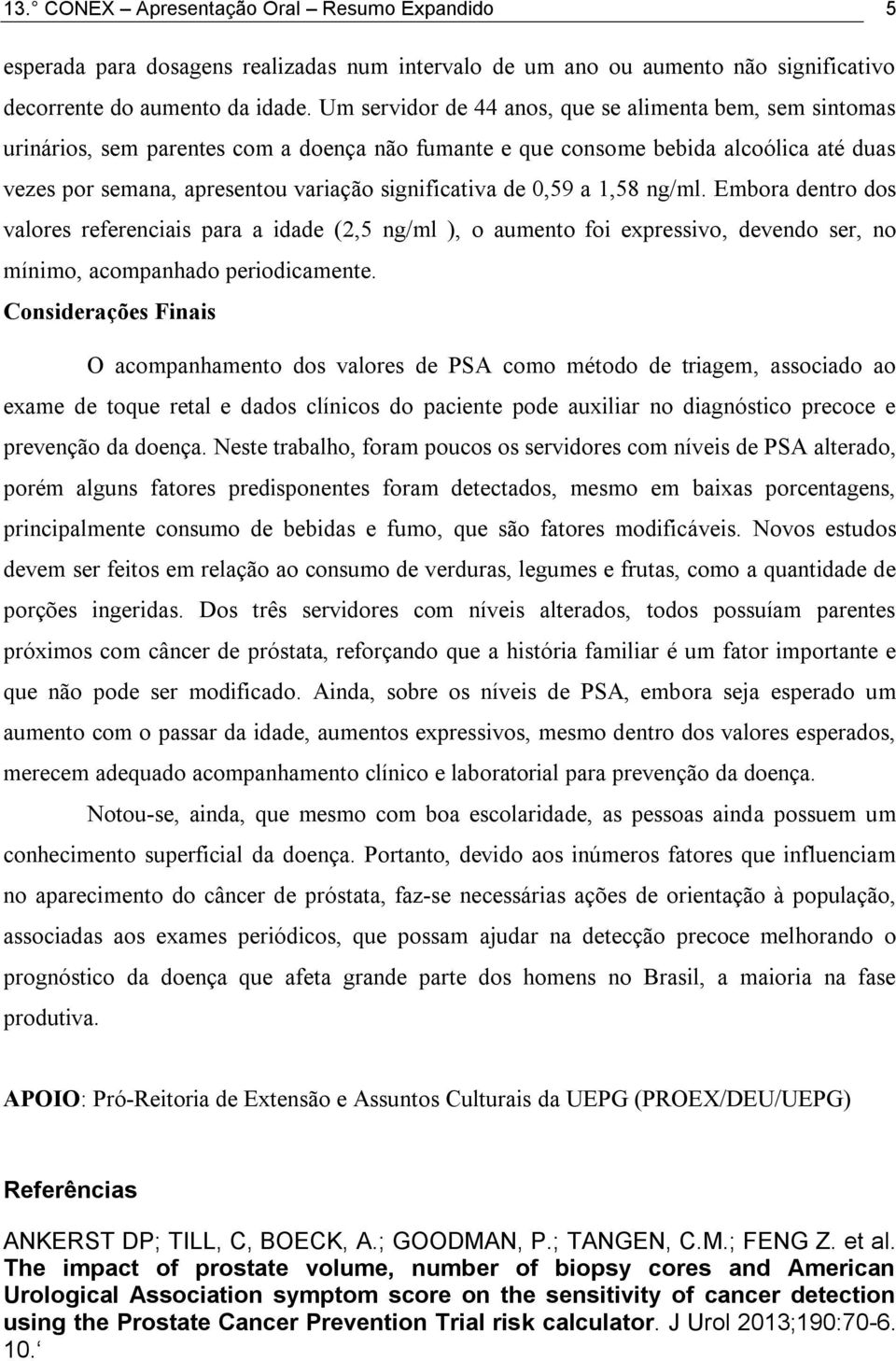 de 0,59 a 1,58 ng/ml. Embora dentro dos valores referenciais para a idade (2,5 ng/ml ), o aumento foi expressivo, devendo ser, no mínimo, acompanhado periodicamente.