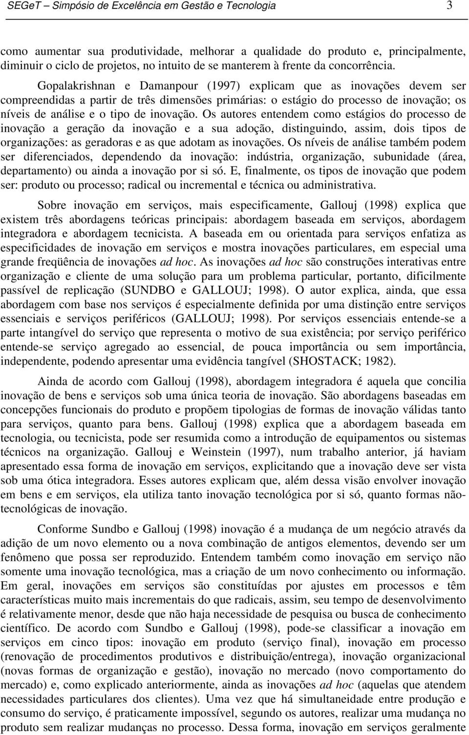 Gopalakrishnan e Damanpour (1997) explicam que as inovações devem ser compreendidas a partir de três dimensões primárias: o estágio do processo de inovação; os níveis de análise e o tipo de inovação.