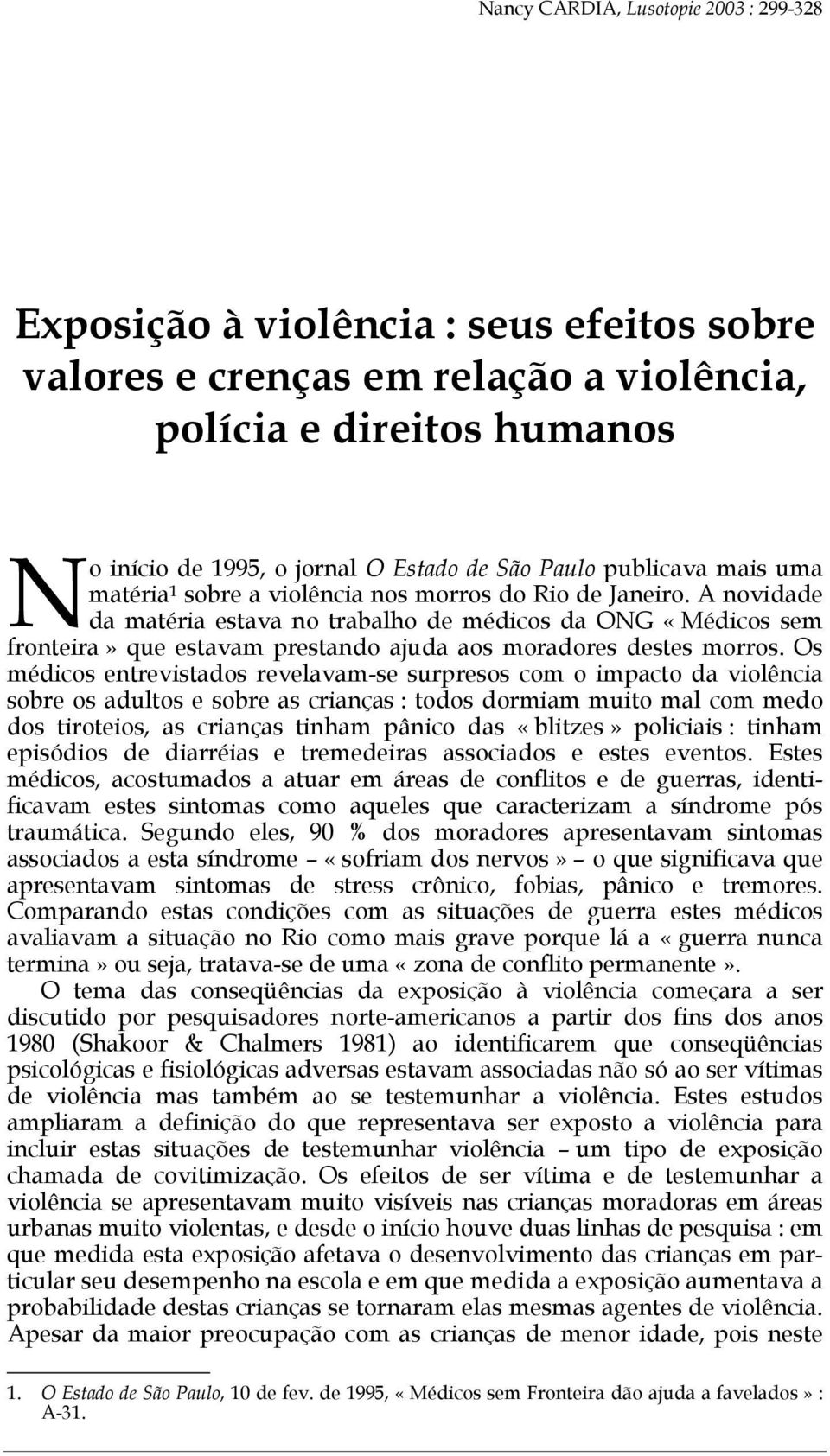 A novidade da matéria estava no trabalho de médicos da ONG «Médicos sem fronteira» que estavam prestando ajuda aos moradores destes morros.