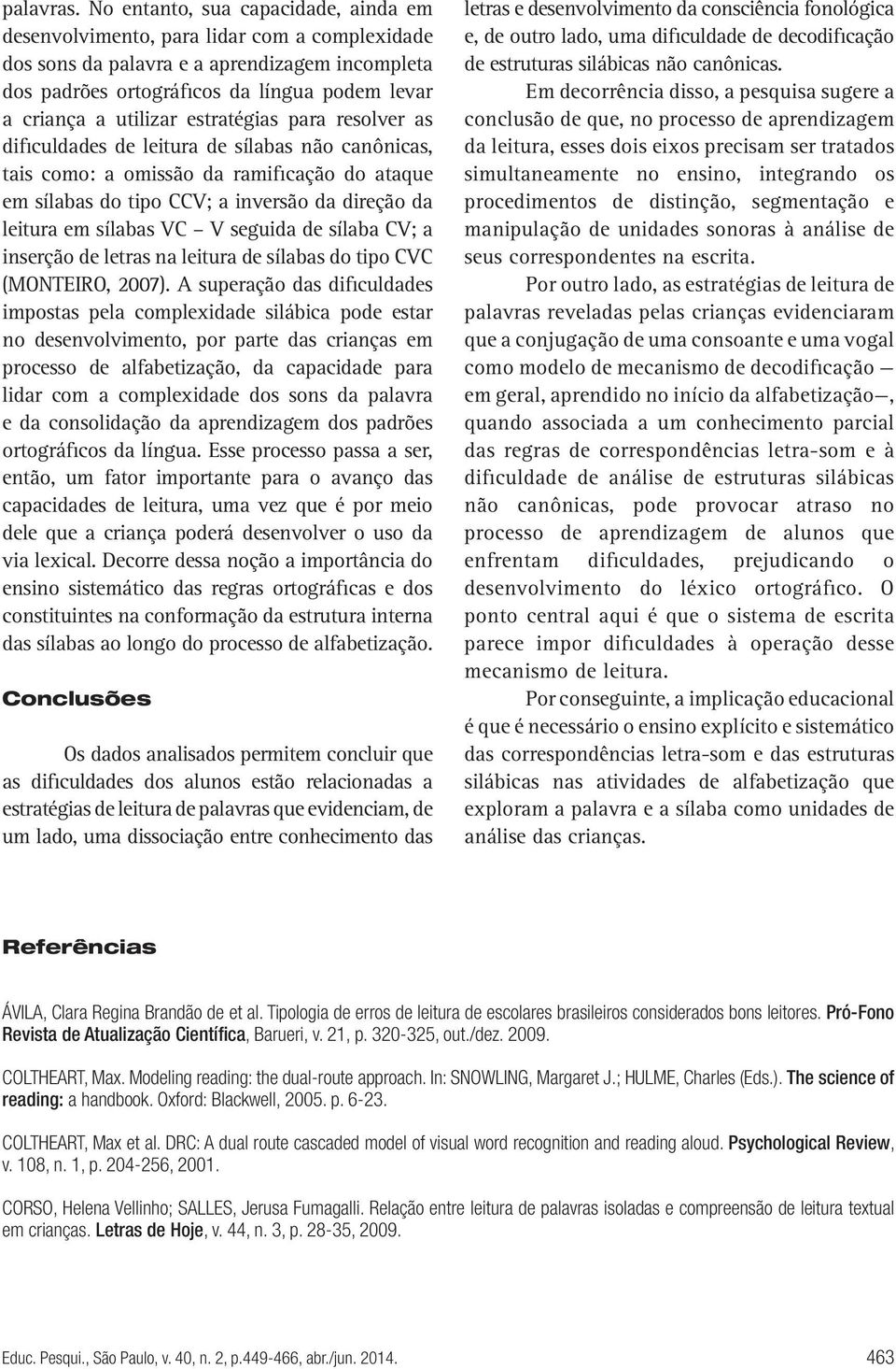 estratégias para resolver as dificuldades de leitura de sílabas não canônicas, tais como: a omissão da ramificação do ataque em sílabas do tipo CCV; a inversão da direção da leitura em sílabas VC V