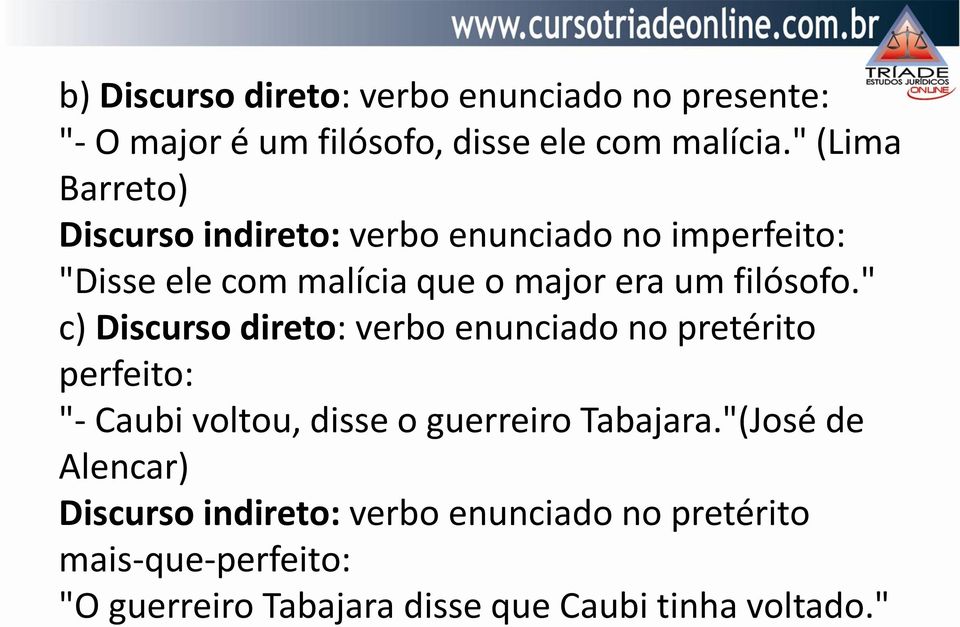 filósofo." c) Discurso direto: verbo enunciado no pretérito perfeito: "- Caubi voltou, disse o guerreiro Tabajara.