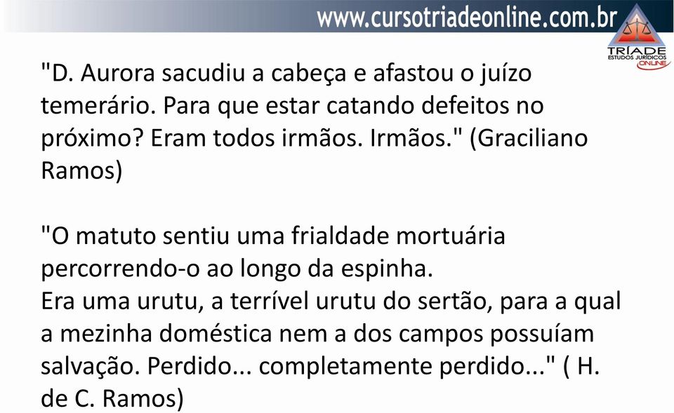 " (Graciliano Ramos) "O matuto sentiu uma frialdade mortuária percorrendo-o ao longo da espinha.