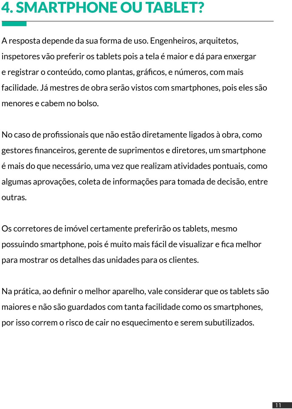 Já mestres de obra serão vistos com smartphones, pois eles são menores e cabem no bolso.