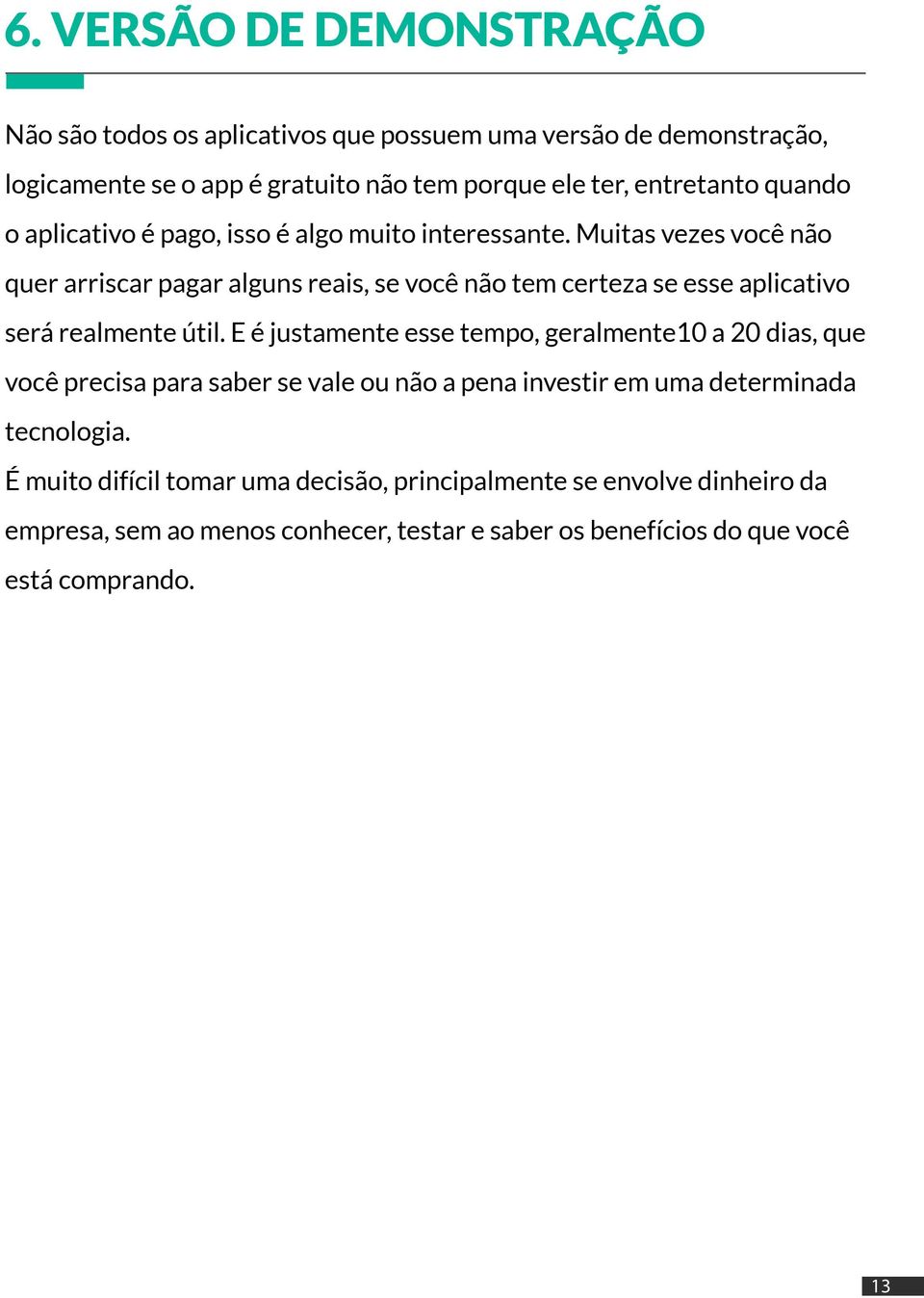 Muitas vezes você não quer arriscar pagar alguns reais, se você não tem certeza se esse aplicativo será realmente útil.