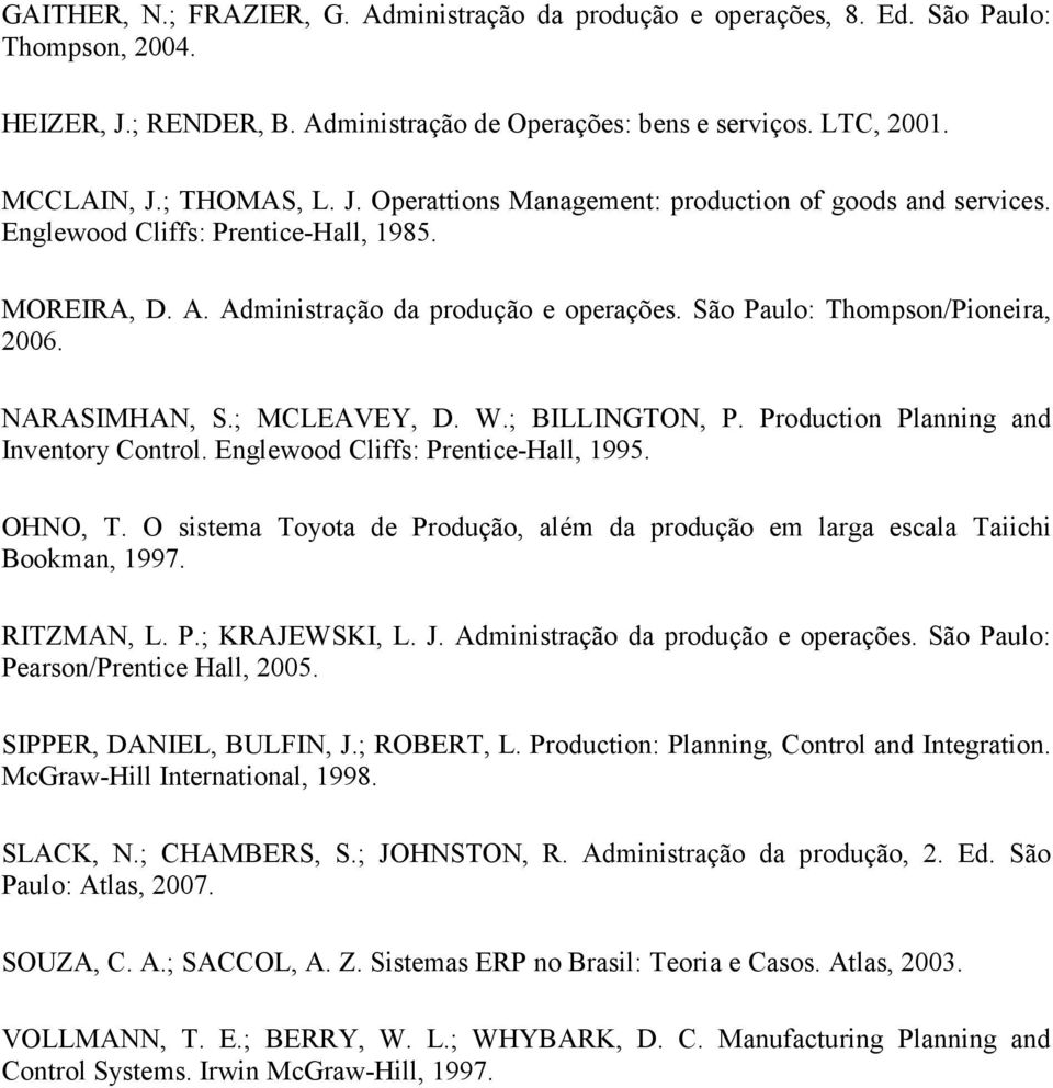 NARASIMHAN, S.; MCLEAVEY, D. W.; BILLINGTON, P. Production Planning and Inventory Control. Englewood Cliffs: Prentice-Hall, 1995. OHNO, T.