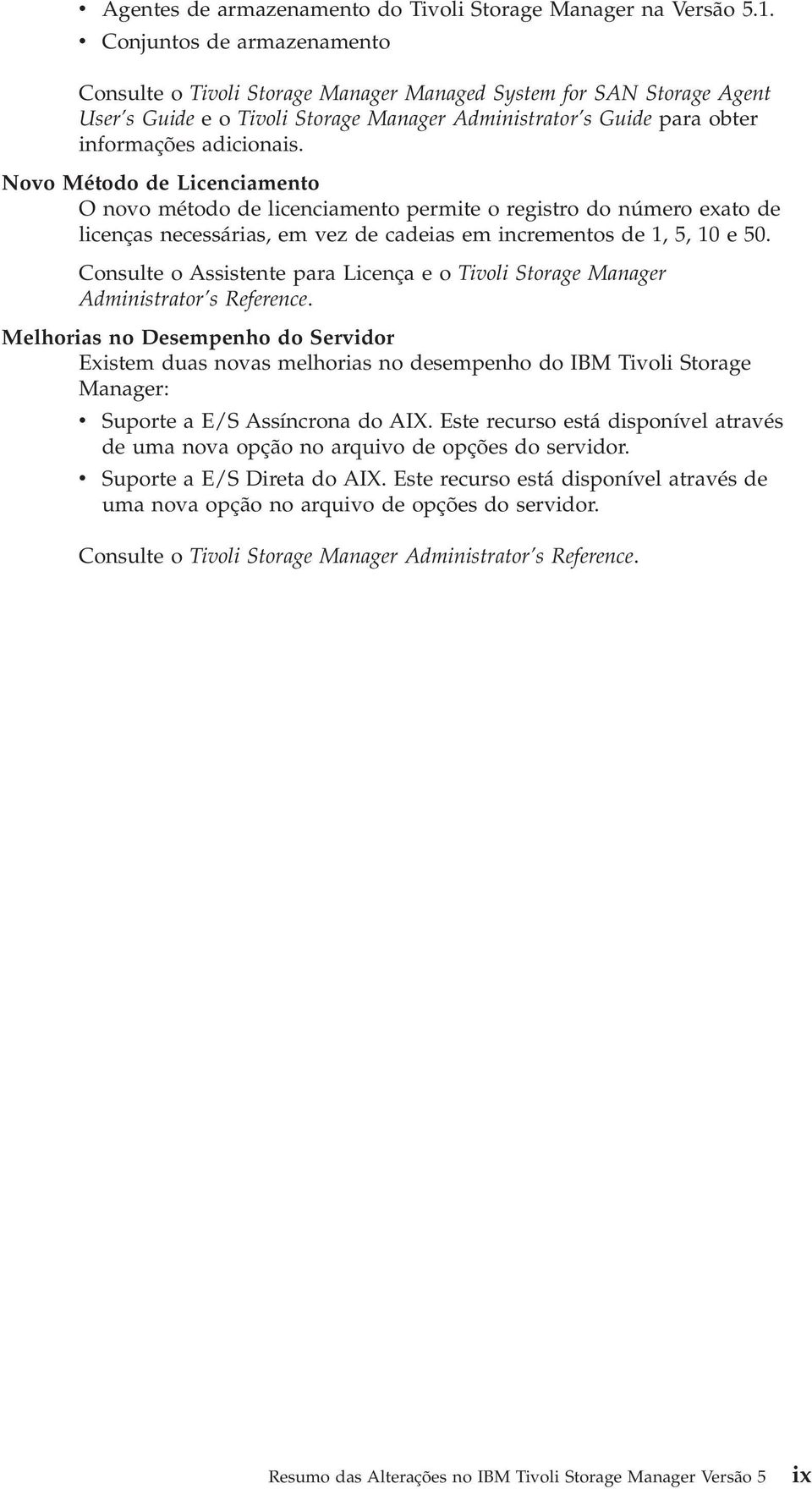 Noo Método de Licenciamento O noo método de licenciamento permite o registro do número exato de licenças necessárias, em ez de cadeias em incrementos de 1, 5, 10 e 50.