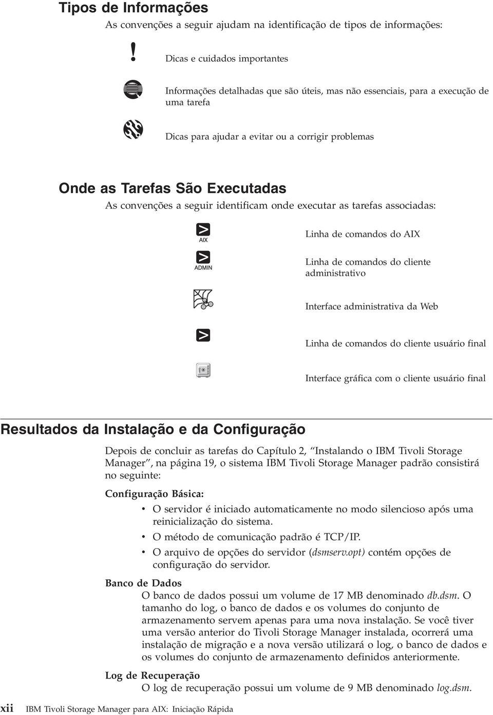 comandos do cliente administratio Interface administratia da Web Linha de comandos do cliente usuário final Interface gráfica com o cliente usuário final Resultados da Instalação e da Configuração