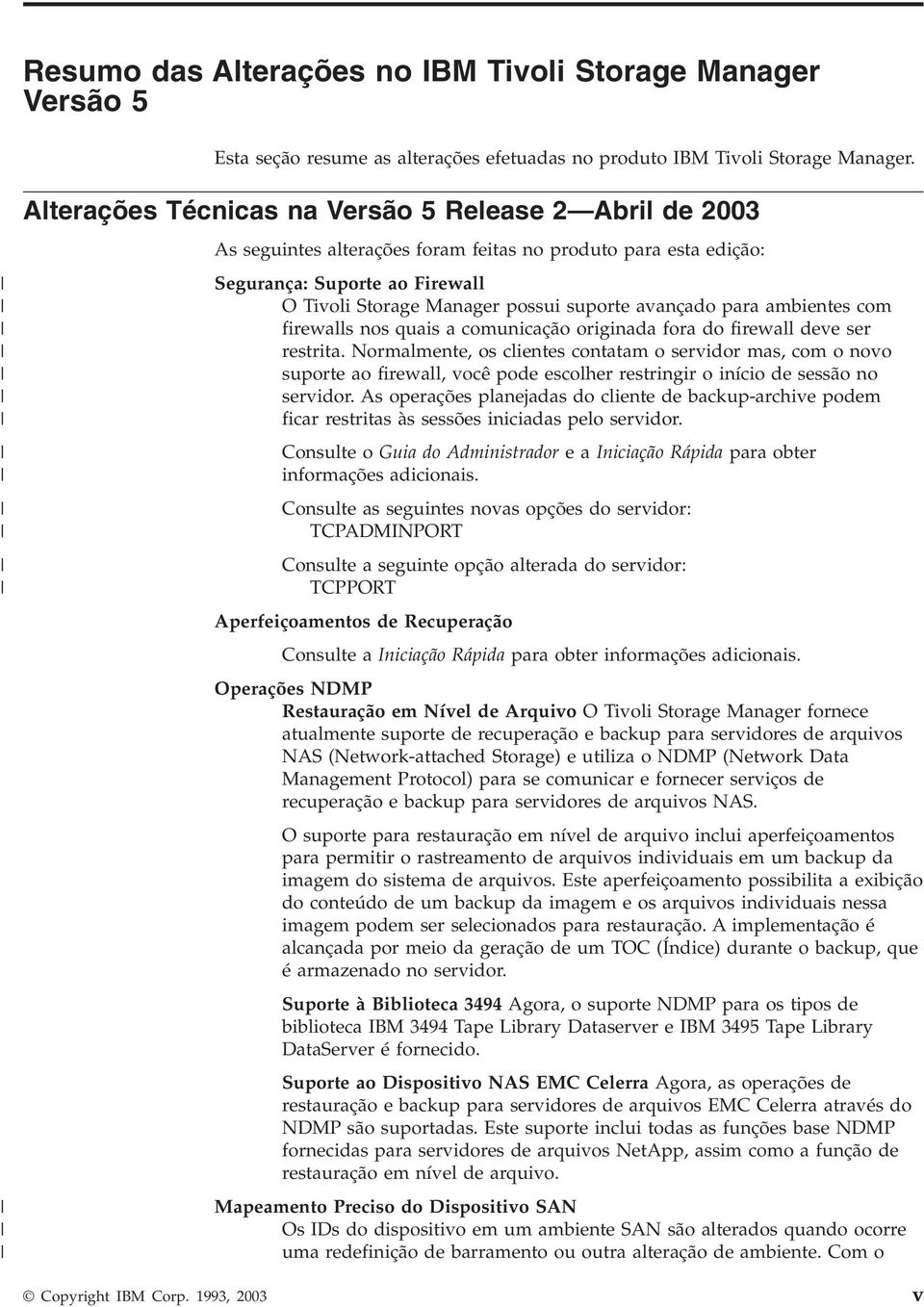 para ambientes com firewalls nos quais a comunicação originada fora do firewall dee ser restrita.