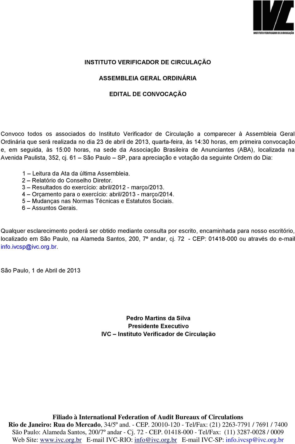 Avenida Paulista, 352, cj. 61 São Paulo SP, para apreciação e votação da seguinte Ordem do Dia: 1 Leitura da Ata da última Assembleia. 2 Relatório do Conselho Diretor.