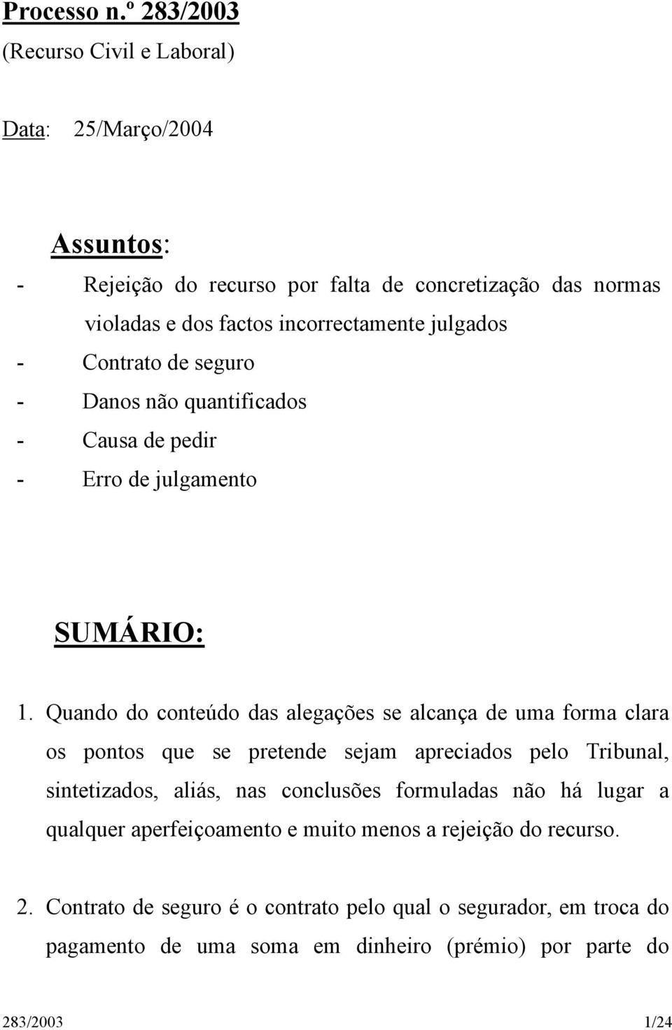 julgados - Contrato de seguro - Danos não quantificados - Causa de pedir - Erro de julgamento SUMÁRIO: 1.