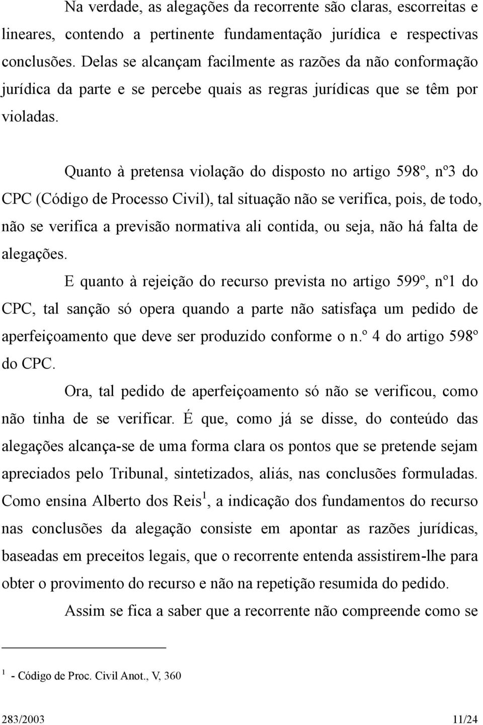 Quanto à pretensa violação do disposto no artigo 598º, nº3 do CPC (Código de Processo Civil), tal situação não se verifica, pois, de todo, não se verifica a previsão normativa ali contida, ou seja,