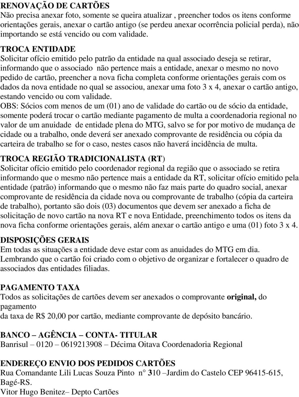 TROCA ENTIDADE Solicitar ofício emitido pelo patrão da entidade na qual associado deseja se retirar, informando que o associado não pertence mais a entidade, anexar o mesmo no novo pedido de cartão,