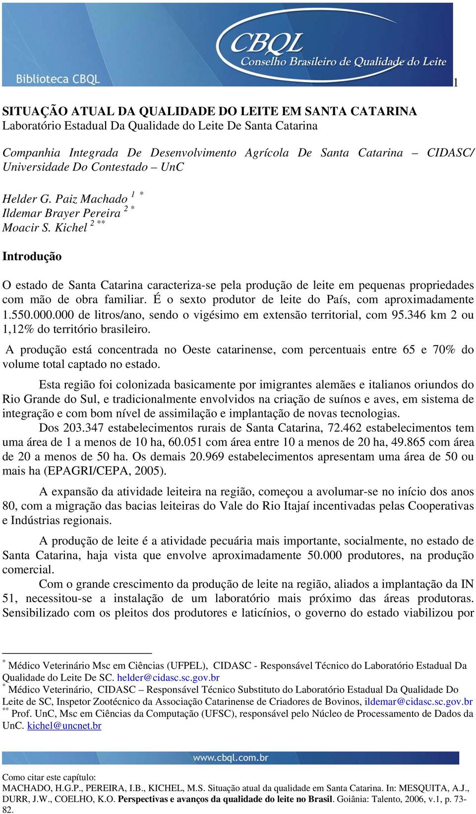 Kichel 2 ** Introdução O estado de Santa Catarina caracteriza-se pela produção de leite em pequenas propriedades com mão de obra familiar. É o sexto produtor de leite do País, com aproximadamente 1.