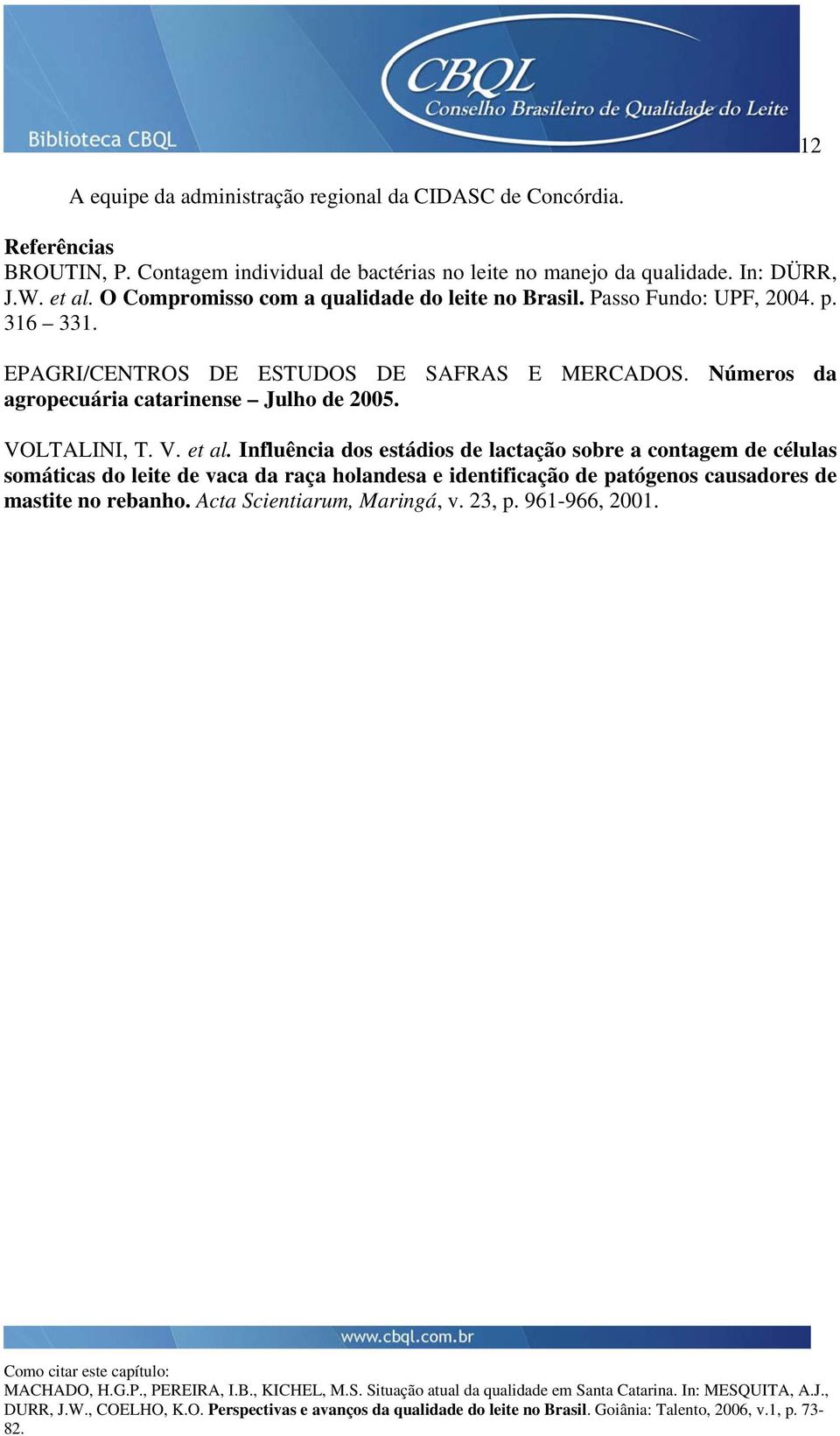 EPAGRI/CENTROS DE ESTUDOS DE SAFRAS E MERCADOS. Números da agropecuária catarinense Julho de 2005. VOLTALINI, T. V. et al.