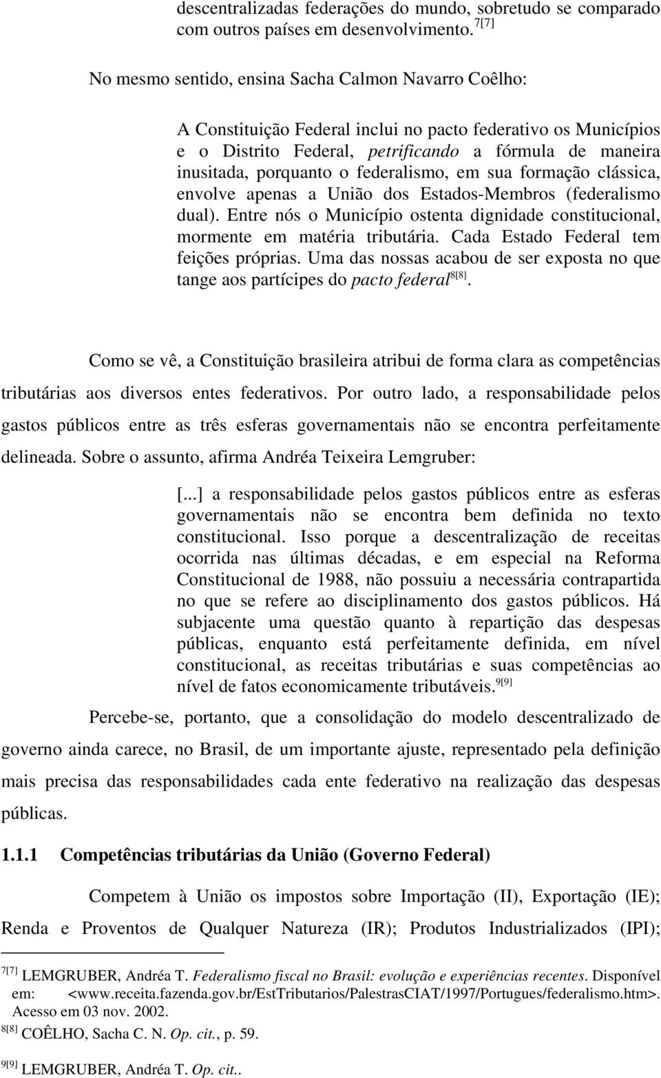 o federalismo, em sua formação clássica, envolve apenas a União dos Estados-Membros (federalismo dual). Entre nós o Município ostenta dignidade constitucional, mormente em matéria tributária.