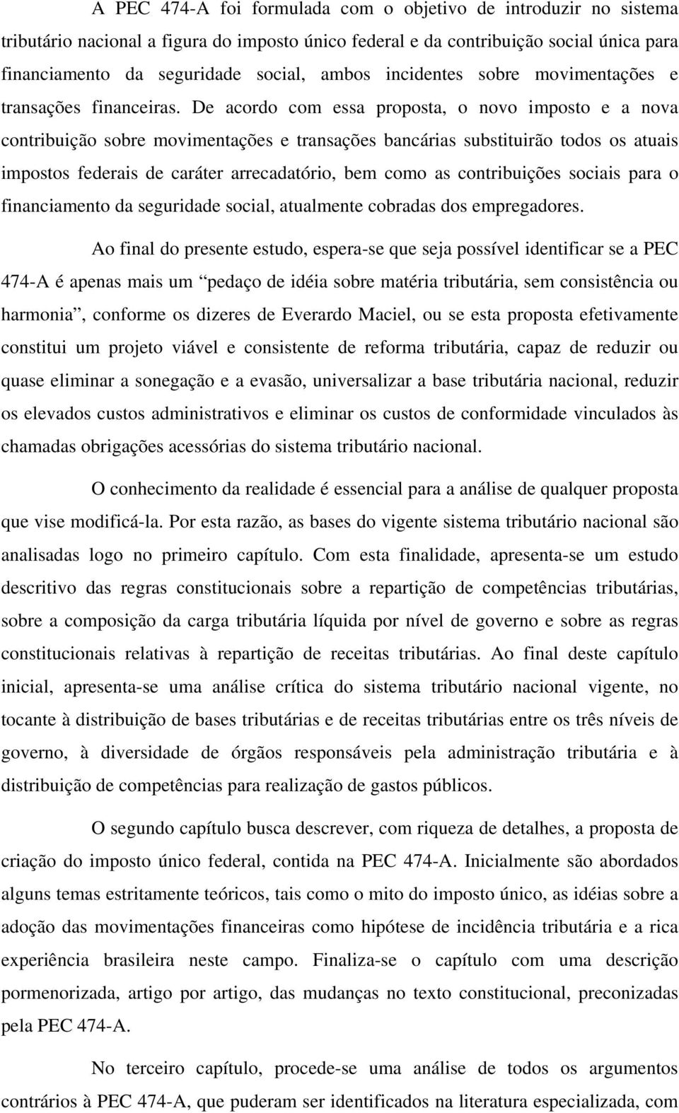 De acordo com essa proposta, o novo imposto e a nova contribuição sobre movimentações e transações bancárias substituirão todos os atuais impostos federais de caráter arrecadatório, bem como as