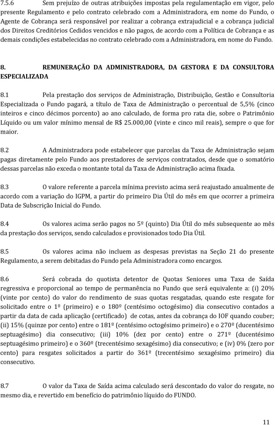 no contrato celebrado com a Administradora, em nome do Fundo. 8. REMUNERAÇÃO DA ADMINISTRADORA, DA GESTORA E DA CONSULTORA ESPECIALIZADA 8.